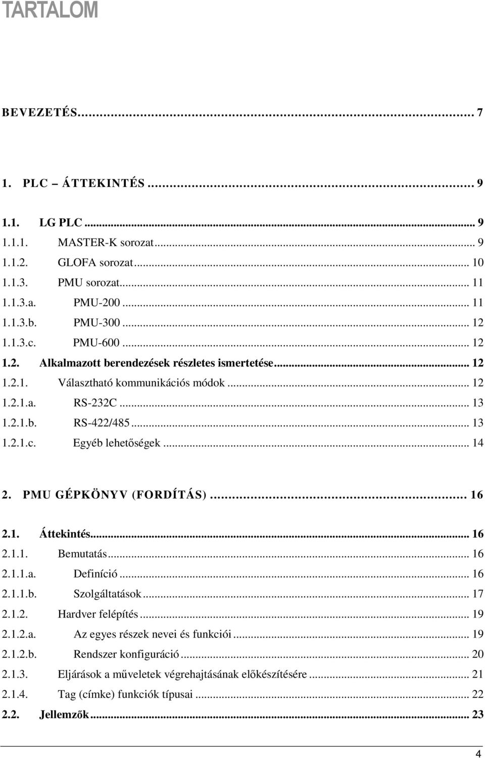 .. 14 2. PMU GÉPKÖNYV (FORDÍTÁS)... 16 2.1. Áttekintés... 16 2.1.1. Bemutatás... 16 2.1.1.a. Definíció... 16 2.1.1.b. Szolgáltatások... 17 2.1.2. Hardver felépítés... 19 2.1.2.a. Az egyes részek nevei és funkciói.
