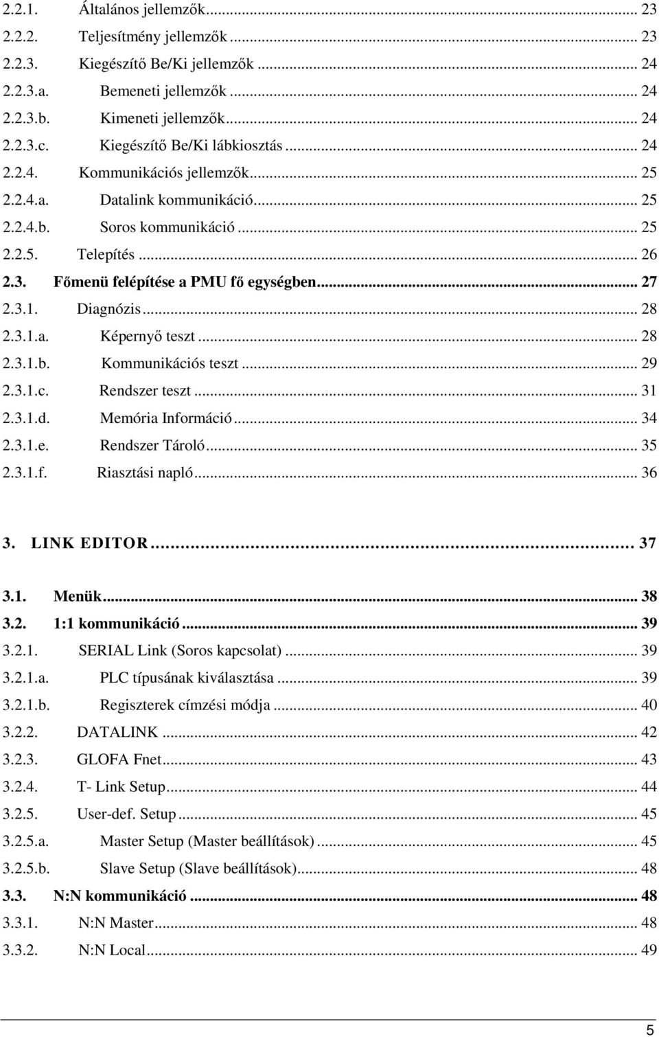 Fımenü felépítése a PMU fı egységben... 27 2.3.1. Diagnózis... 28 2.3.1.a. Képernyı teszt... 28 2.3.1.b. Kommunikációs teszt... 29 2.3.1.c. Rendszer teszt... 31 2.3.1.d. Memória Információ... 34 2.3.1.e. Rendszer Tároló.