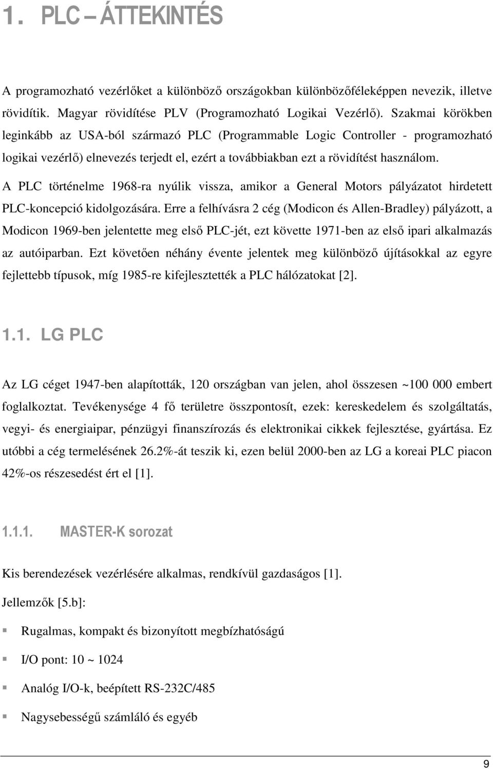A PLC történelme 1968-ra nyúlik vissza, amikor a General Motors pályázatot hirdetett PLC-koncepció kidolgozására.