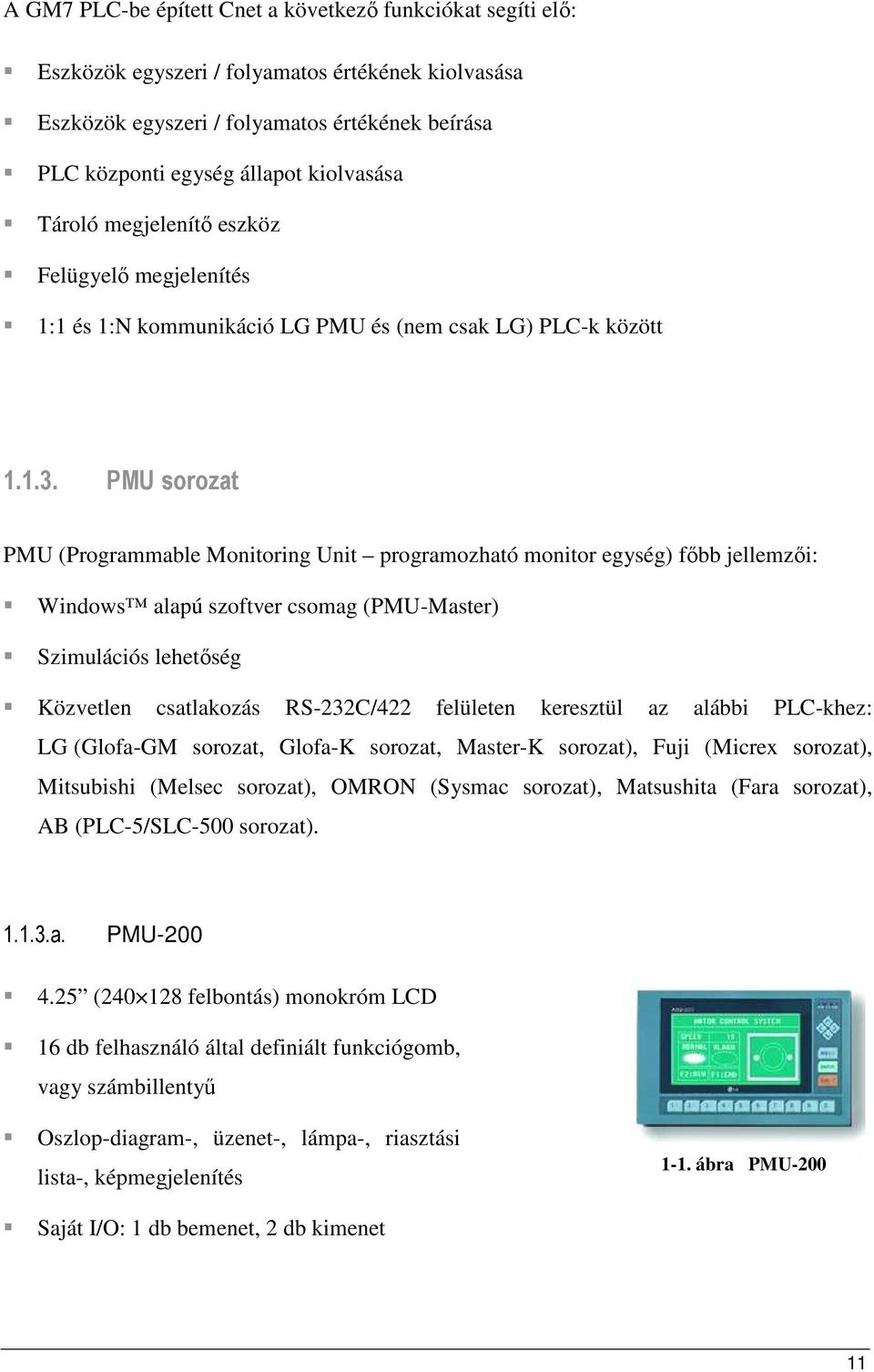 PMU sorozat PMU (Programmable Monitoring Unit programozható monitor egység) fıbb jellemzıi: Windows alapú szoftver csomag (PMU-Master) Szimulációs lehetıség Közvetlen csatlakozás RS-232C/422
