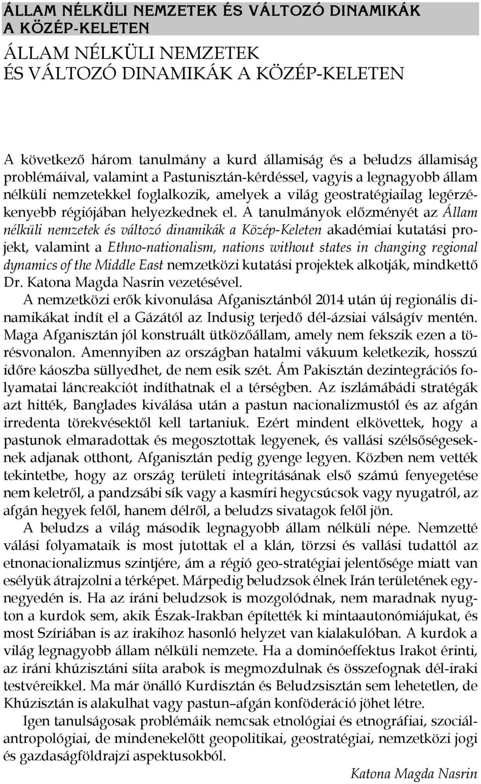 A tanulmányok előzményét az Állam nélküli nemzetek és változó dinamikák a Közép-Keleten akadémiai kutatási projekt, valamint a Ethno-nationalism, nations without states in changing regional dynamics