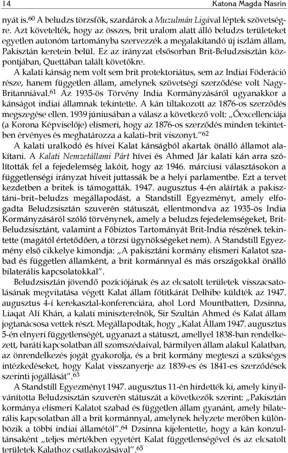 Ez az irányzat elsősorban Brit-Beludzsisztán központjában, Quettában talált követőkre.
