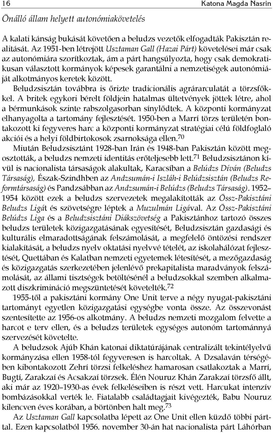 nemzetiségek autonómiáját alkotmányos keretek között. Beludzsisztán továbbra is őrizte tradicionális agrárarculatát a törzsfőkkel.