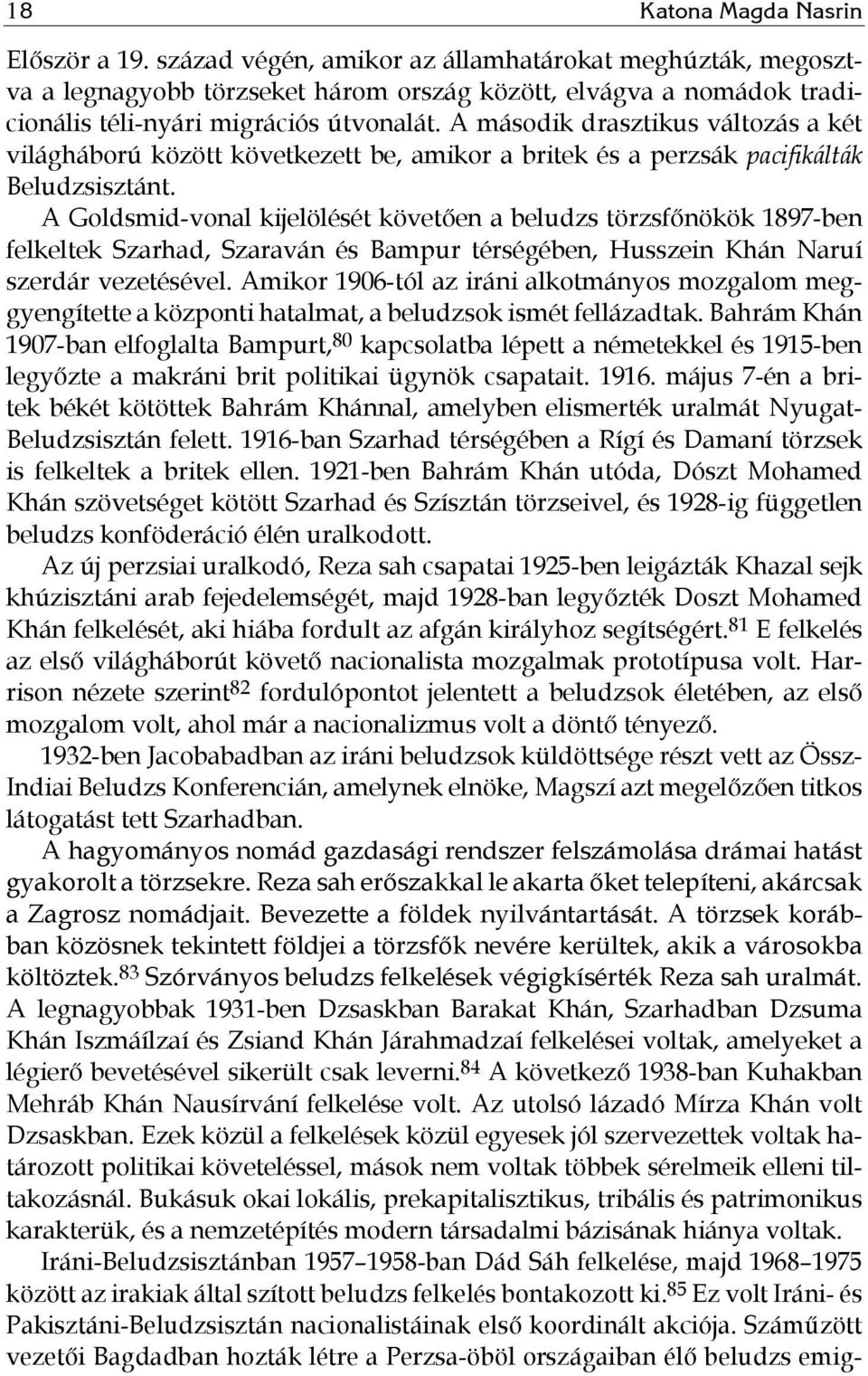 A második drasztikus változás a két világháború között következett be, amikor a britek és a perzsák pacifikálták Beludzsisztánt.