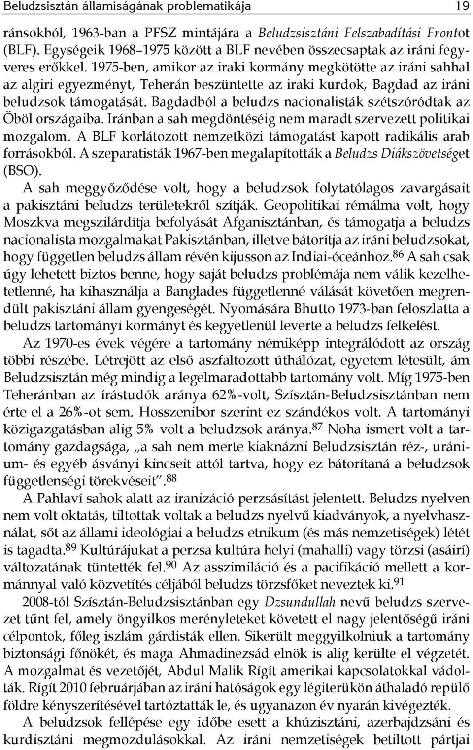 1975-ben, amikor az iraki kormány megkötötte az iráni sahhal az algiri egyezményt, Teherán beszüntette az iraki kurdok, Bagdad az iráni beludzsok támogatását.