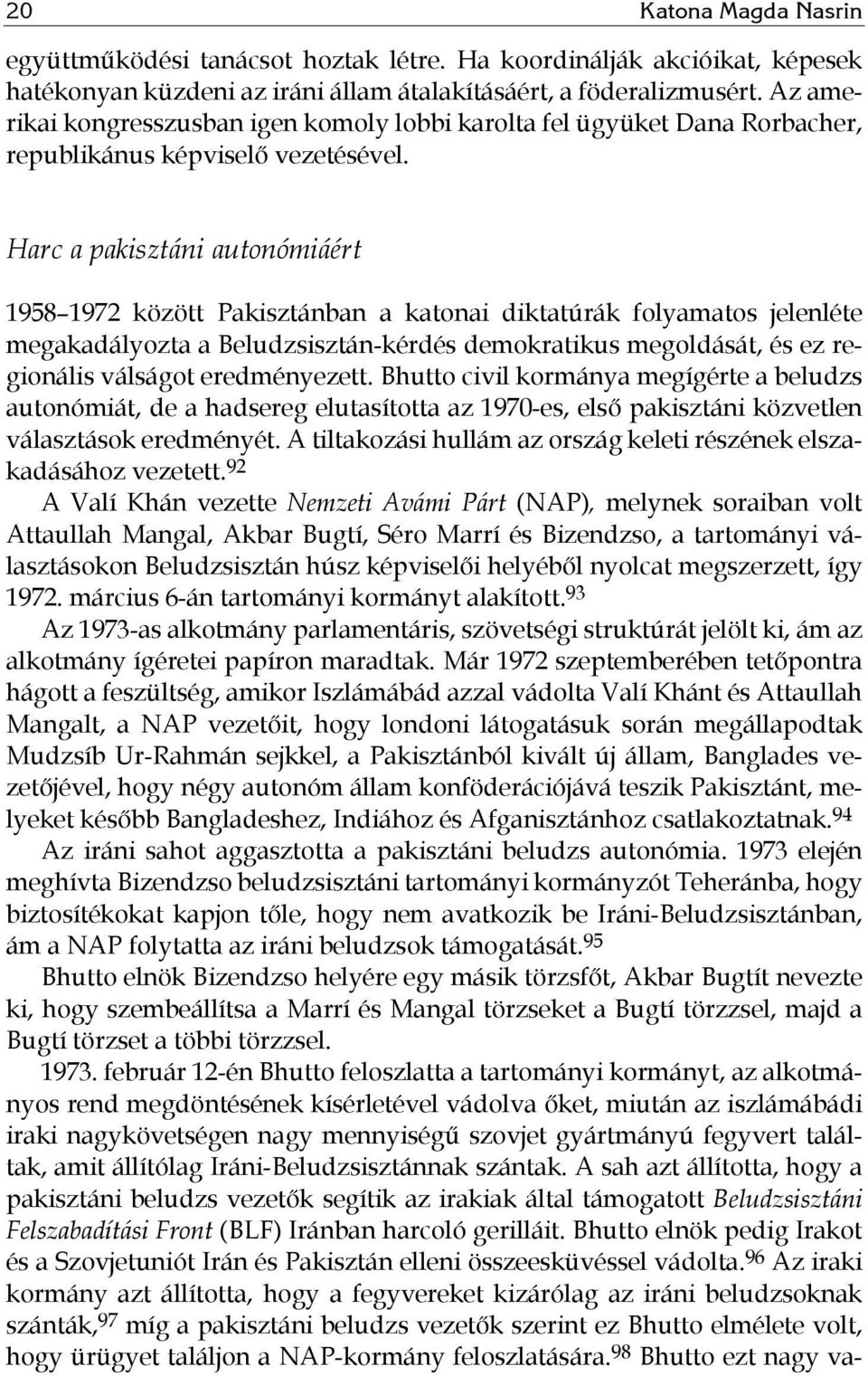 Harc a pakisztáni autonómiáért 1958 1972 között Pakisztánban a katonai diktatúrák folyamatos jelenléte megakadályozta a Beludzsisztán-kérdés demokratikus megoldását, és ez regionális válságot