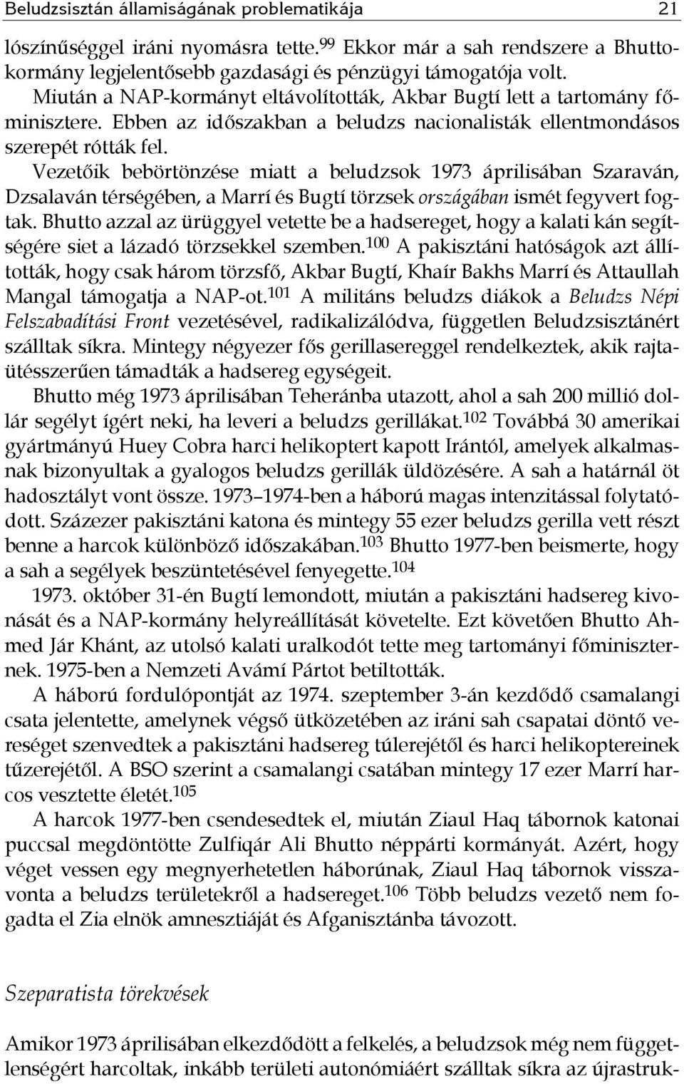 Vezetőik bebörtönzése miatt a beludzsok 1973 áprilisában Szaraván, Dzsalaván térségében, a Marrí és Bugtí törzsek országában ismét fegyvert fogtak.