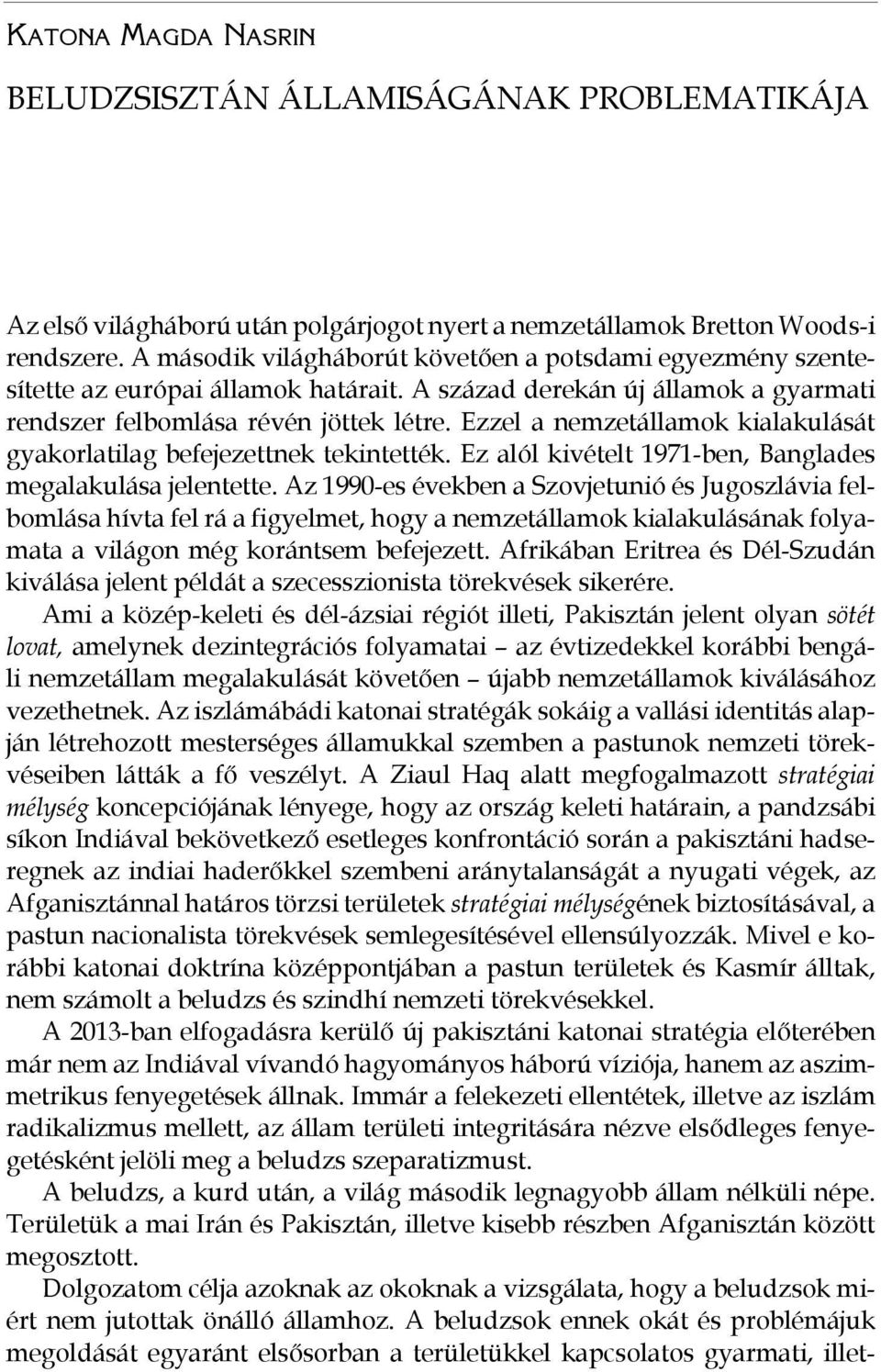 Ezzel a nemzetállamok kialakulását gyakorlatilag befejezettnek tekintették. Ez alól kivételt 1971-ben, Banglades megalakulása jelentette.