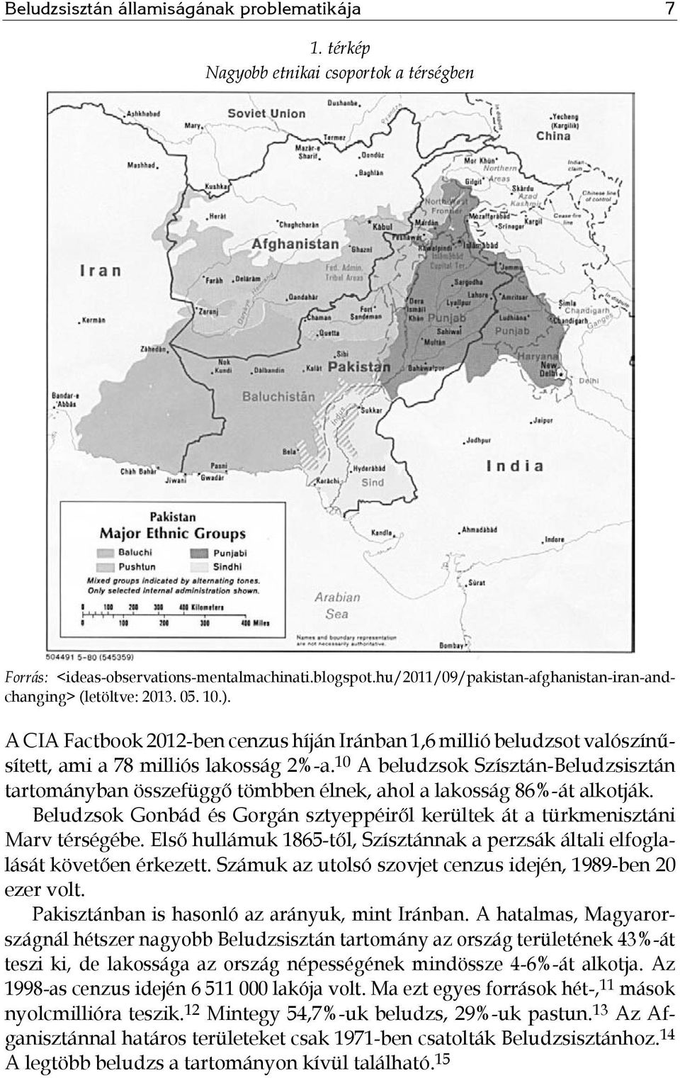 10 A beludzsok Szísztán-Beludzsisztán tartományban összefüggő tömbben élnek, ahol a lakosság 86%-át alkotják. Beludzsok Gonbád és Gorgán sztyeppéiről kerültek át a türkmenisztáni Marv térségébe.