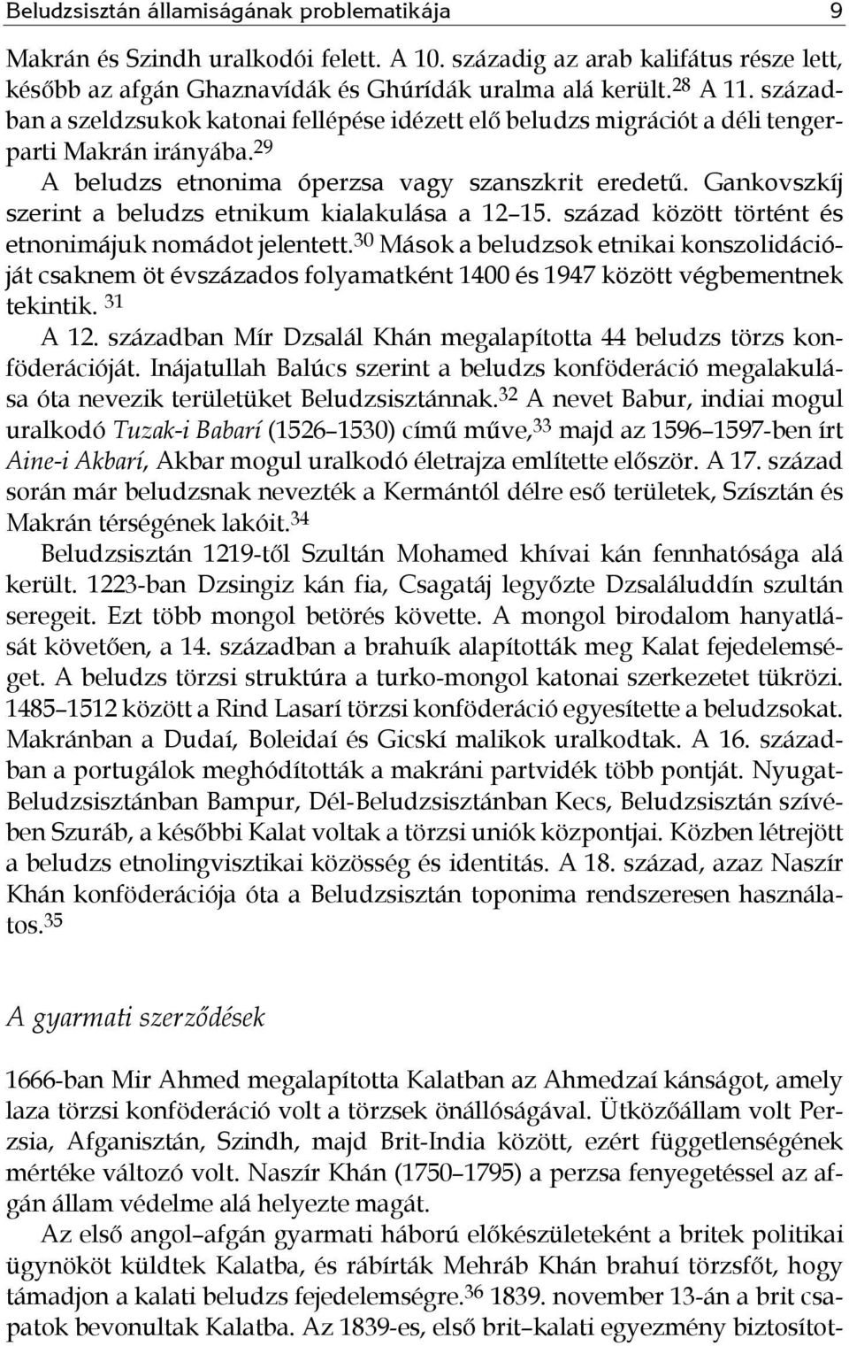 Gankovszkíj szerint a beludzs etnikum kialakulása a 12 15. század között történt és etnonimájuk nomádot jelentett.