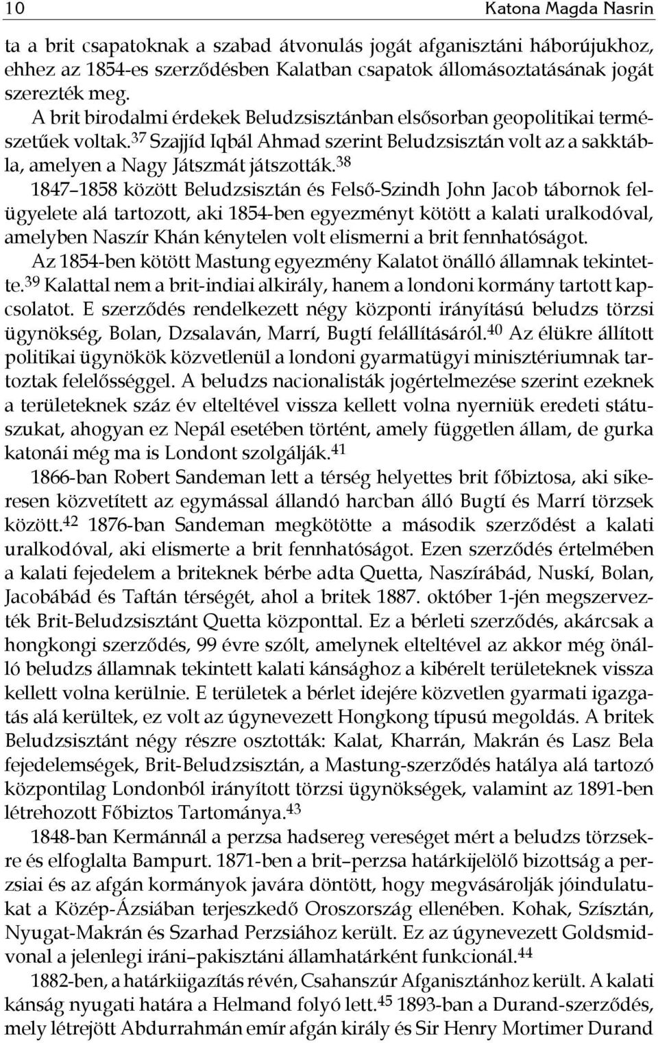 38 1847 1858 között Beludzsisztán és Felső-Szindh John Jacob tábornok felügyelete alá tartozott, aki 1854-ben egyezményt kötött a kalati uralkodóval, amelyben Naszír Khán kénytelen volt elismerni a