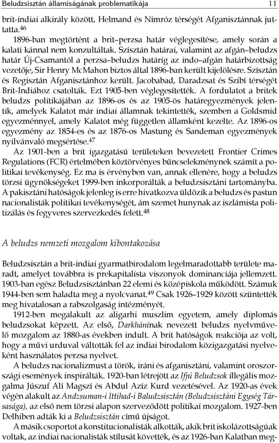 Szísztán határai, valamint az afgán beludzs határ Új-Csamantól a perzsa beludzs határig az indo afgán határbizottság vezetője, Sir Henry McMahon biztos által 1896-ban került kijelölésre.