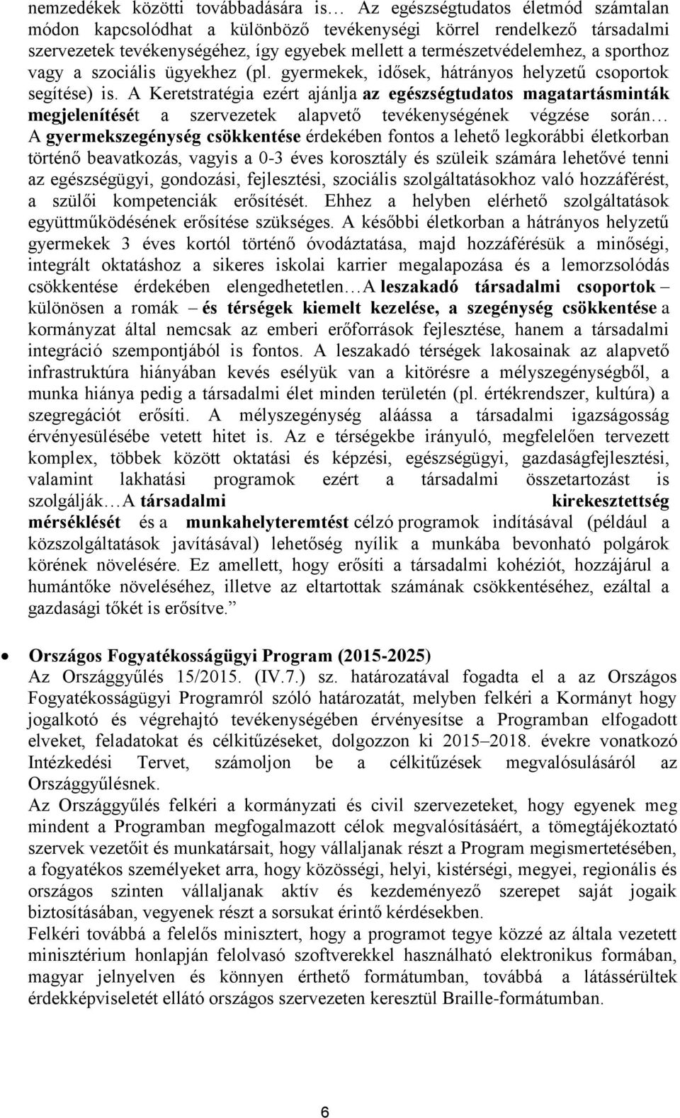 A Keretstratégia ezért ajánlja az egészségtudatos magatartásminták megjelenítését a szervezetek alapvető tevékenységének végzése során A gyermekszegénység csökkentése érdekében fontos a lehető