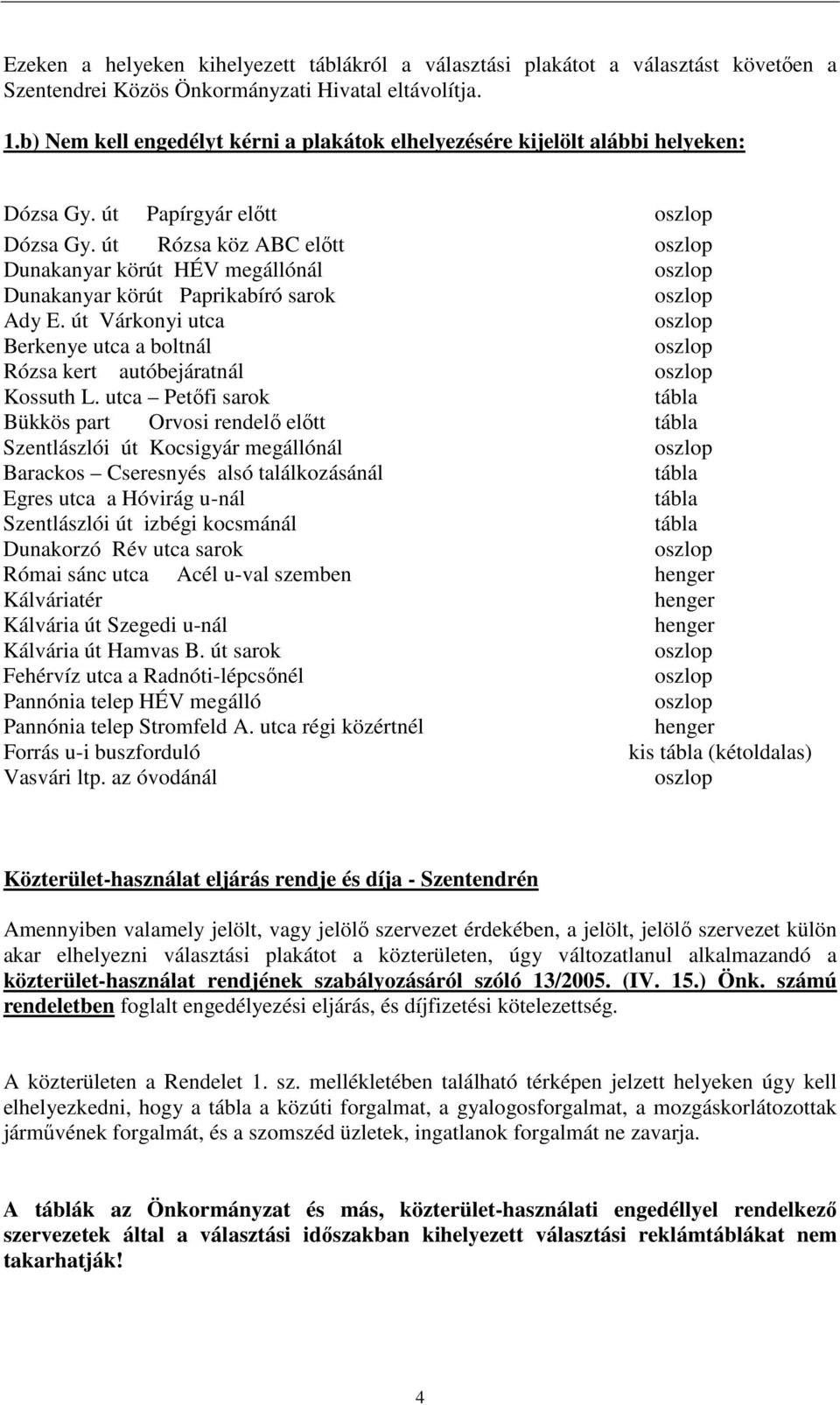 út Rózsa köz ABC előtt Dunakanyar körút HÉV megállónál Dunakanyar körút Paprikabíró sarok Ady E. út Várkonyi utca Berkenye utca a boltnál Rózsa kert autóbejáratnál Kossuth L.
