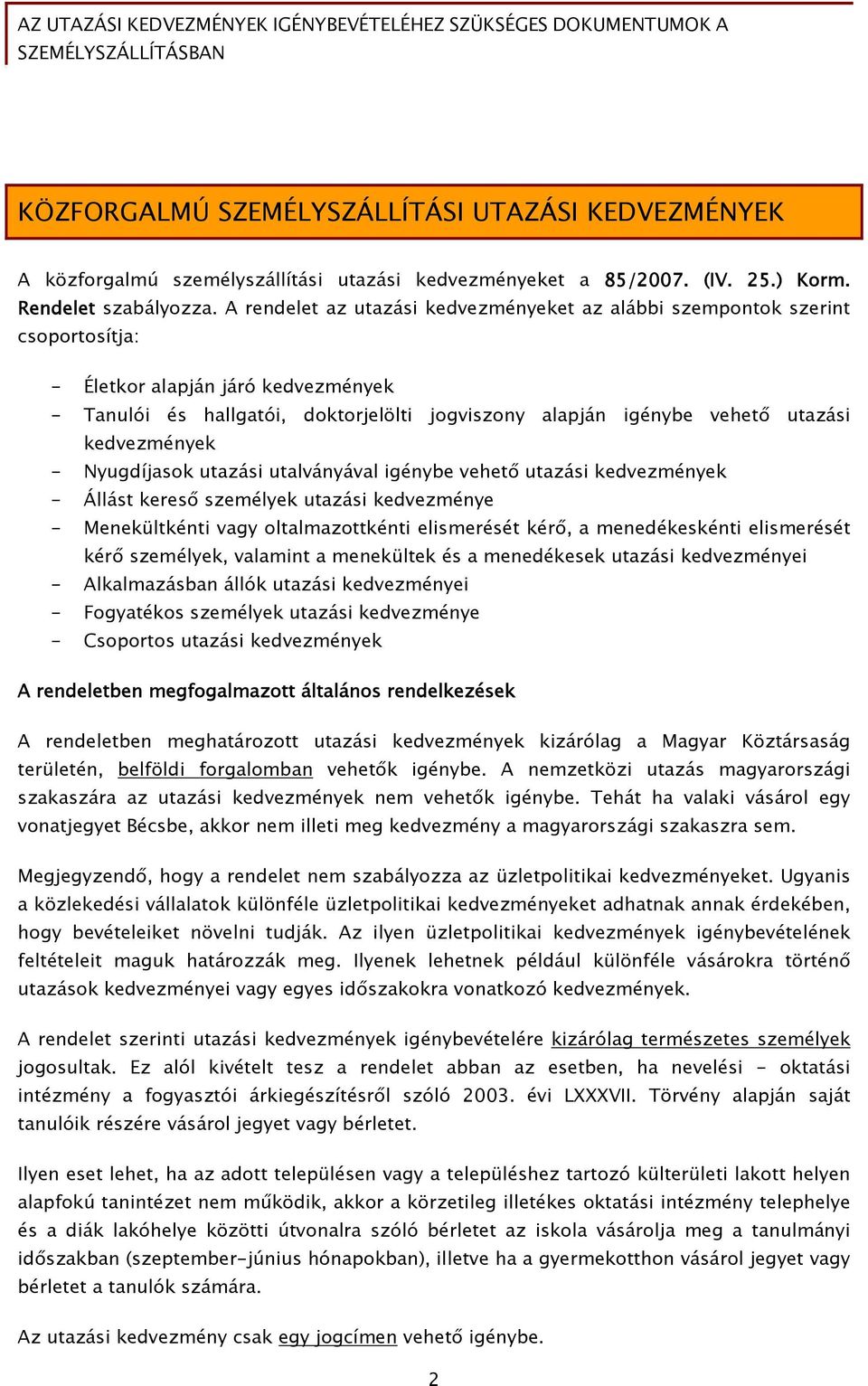 kedvezmények - Nyugdíjasok utazási utalványával igénybe vehető utazási kedvezmények - Állást kereső személyek utazási kedvezménye - Menekültkénti vagy oltalmazottkénti elismerését kérő, a