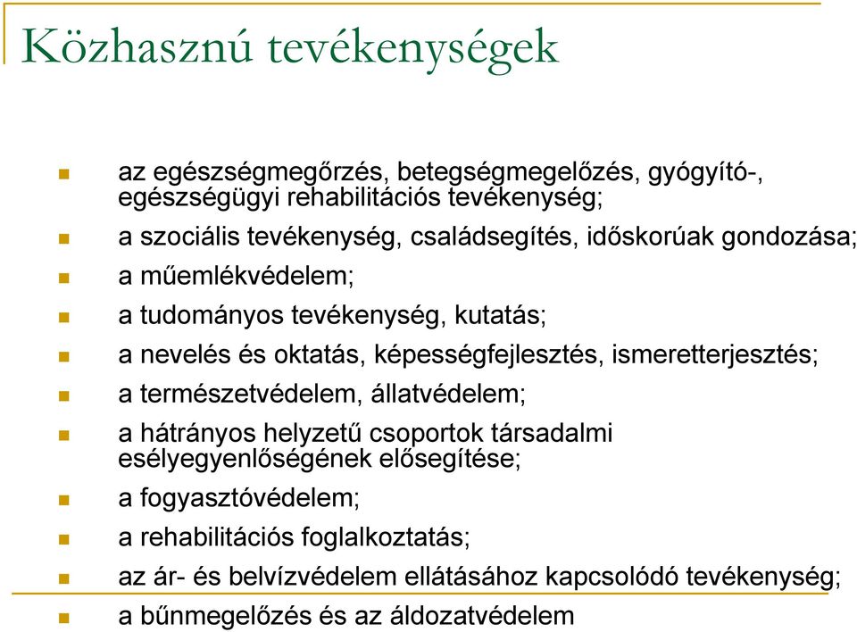 képességfejlesztés, ismeretterjesztés; a természetvédelem, állatvédelem; a hátrányos helyzetű csoportok társadalmi esélyegyenlőségének