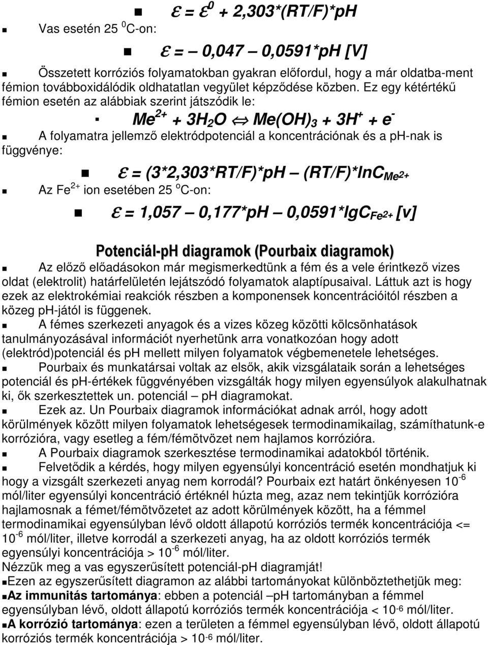 Ez egy kétérték fémion esetén az alábbiak szerint játszódik le: Me 2+ + 3H 2 O Me(OH) 3 + 3H + + e - A folyamatra jellemz elektródpotenciál a koncentrációnak és a ph-nak is függvénye: ε =