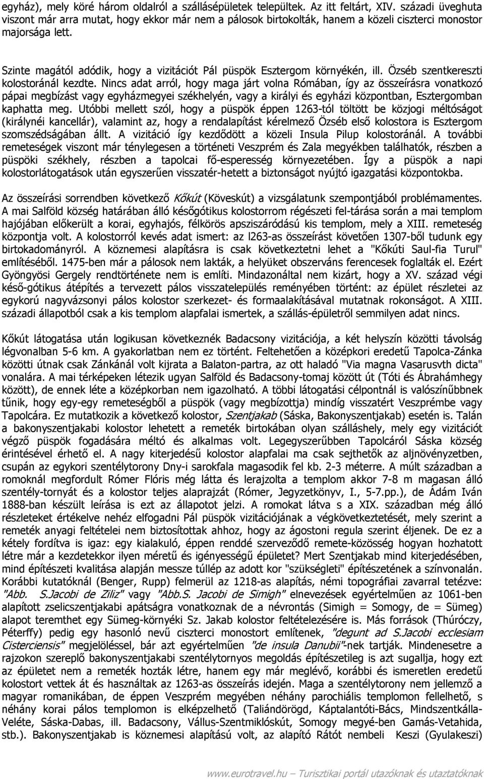 Szinte magától adódik, hogy a vizitációt Pál püspök Esztergom környékén, ill. Özséb szentkereszti kolostoránál kezdte.