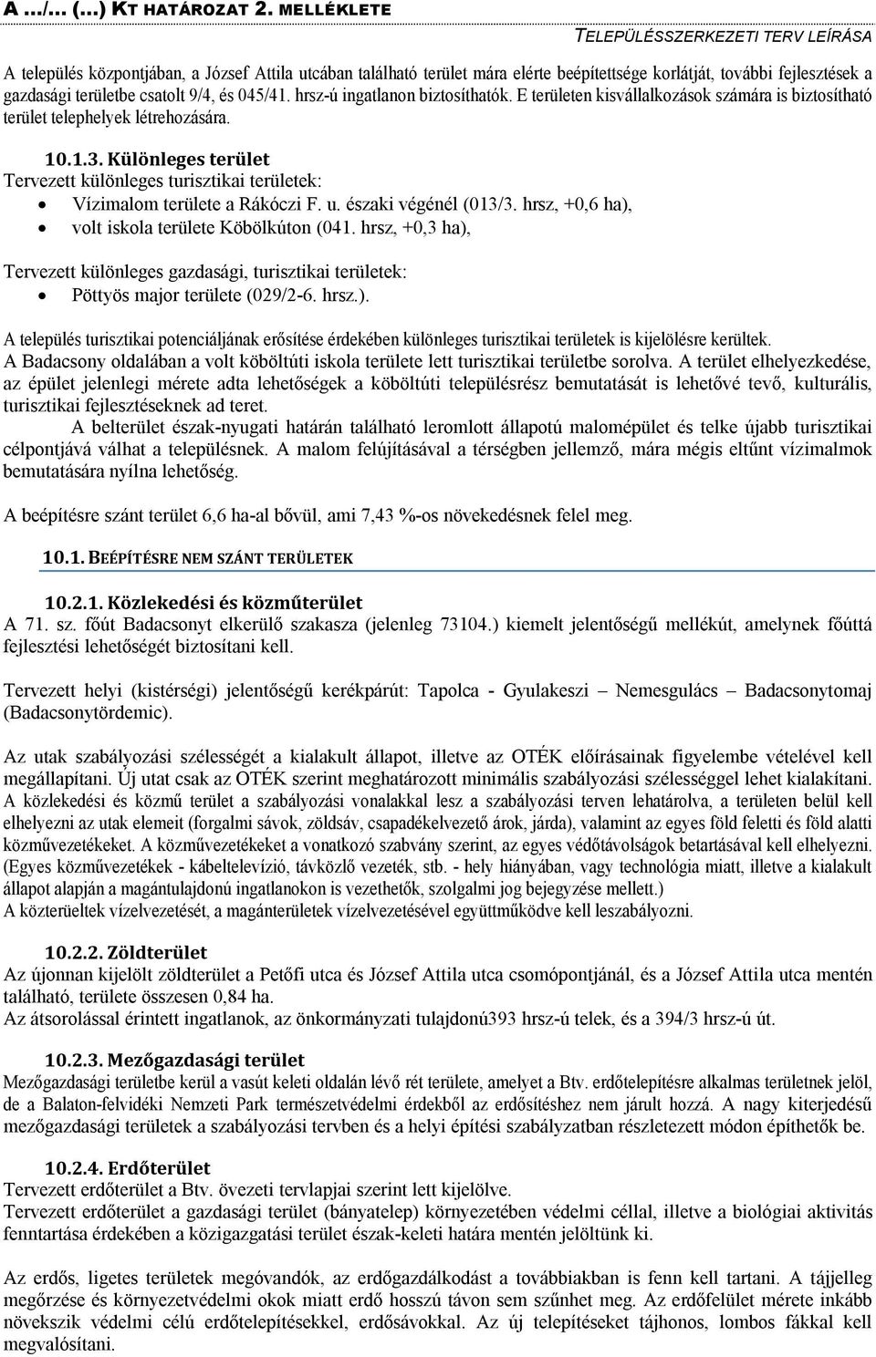 Különleges terület Tervezett különleges turisztikai területek: Vízimalom területe a Rákóczi F. u. északi végénél (013/3. hrsz, +0,6 ha), volt iskola területe Köbölkúton (041.