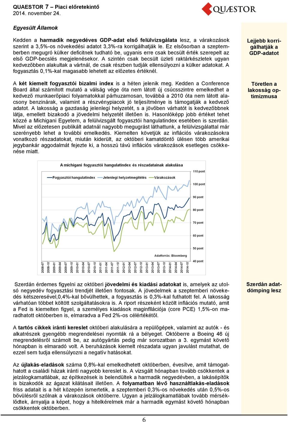 A szintén csak becsült üzleti raktárkészletek ugyan kedvezőbben alakultak a vártnál, de csak részben tudják ellensúlyozni a külker adatokat.