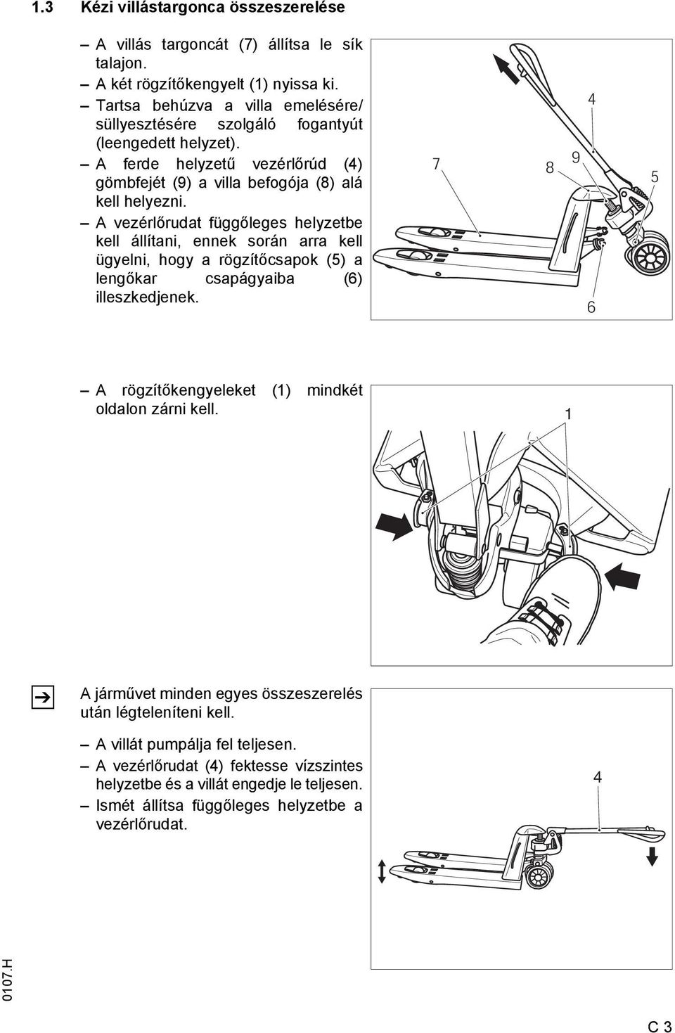 A vezérlőrudat függőleges helyzetbe kell állítani, ennek során arra kell ügyelni, hogy a rögzítőcsapok (5) a lengőkar csapágyaiba (6) illeszkedjenek.