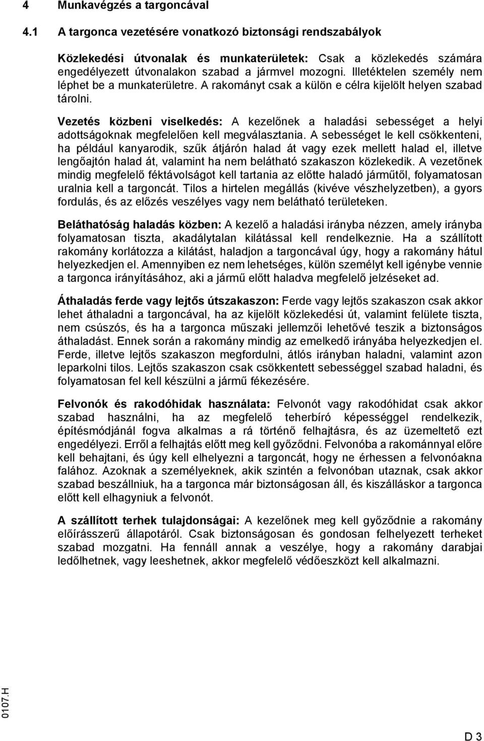 Illetéktelen személy nem léphet be a munkaterületre. A rakományt csak a külön e célra kijelölt helyen szabad tárolni.