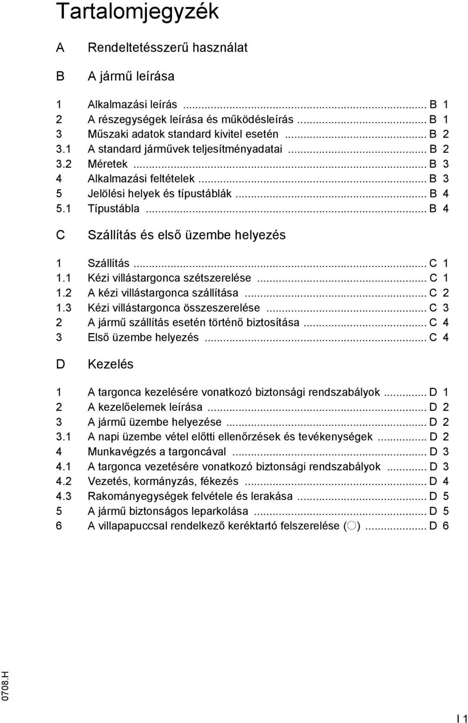 .. B 4 C Szállítás és első üzembe helyezés 1 Szállítás... C 1 1.1 Kézi villástargonca szétszerelése... C 1 1.2 A kézi villástargonca szállítása... C 2 1.3 Kézi villástargonca összeszerelése.