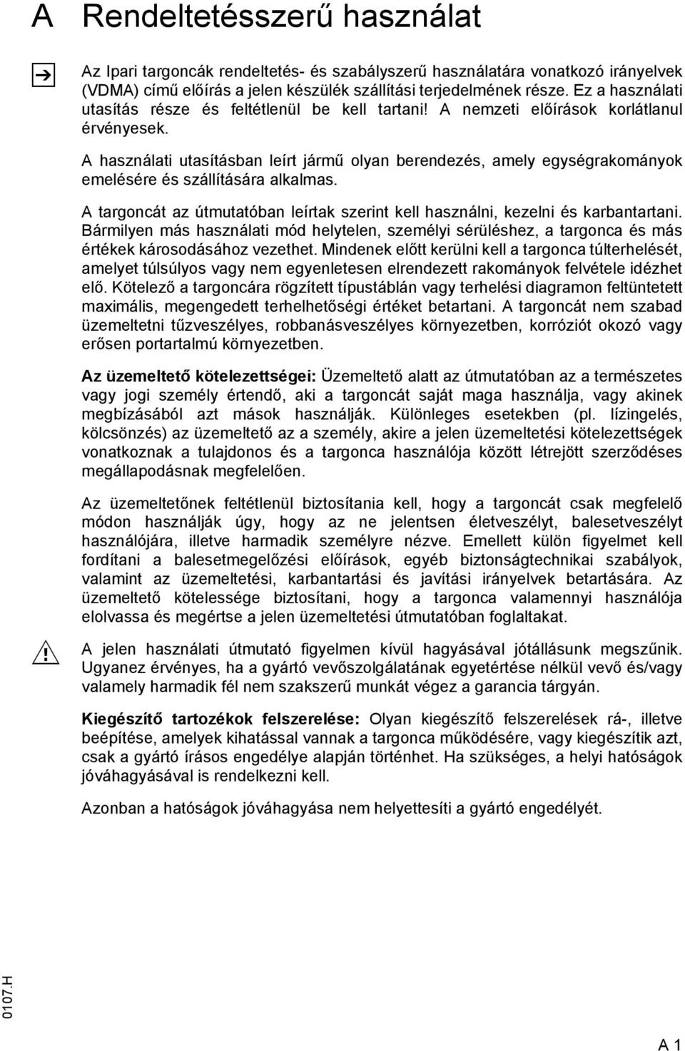 A használati utasításban leírt jármű olyan berendezés, amely egységrakományok emelésére és szállítására alkalmas. A targoncát az útmutatóban leírtak szerint kell használni, kezelni és karbantartani.