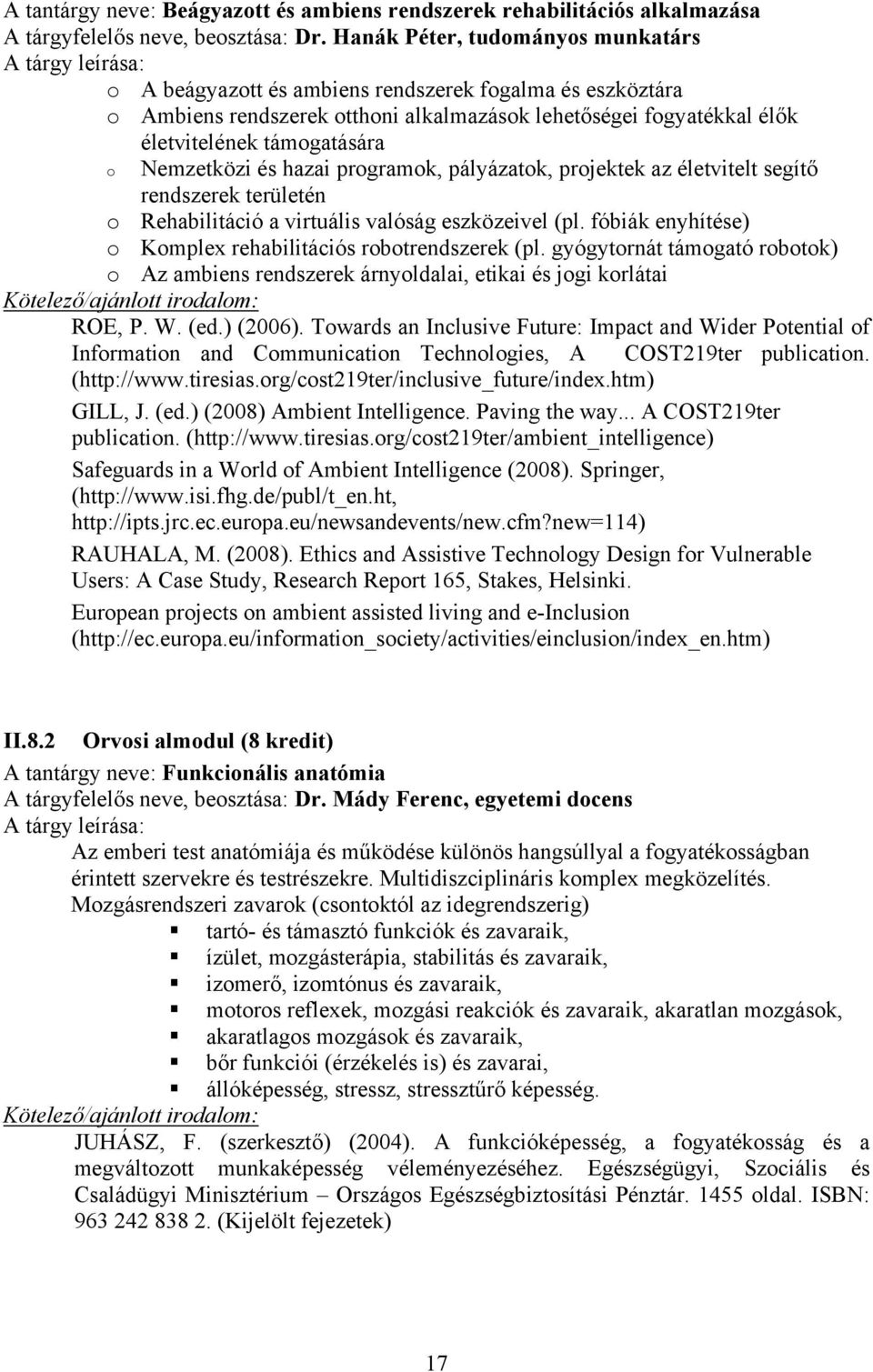 Nemzetközi és hazai programok, pályázatok, projektek az életvitelt segítő rendszerek területén o Rehabilitáció a virtuális valóság eszközeivel (pl.