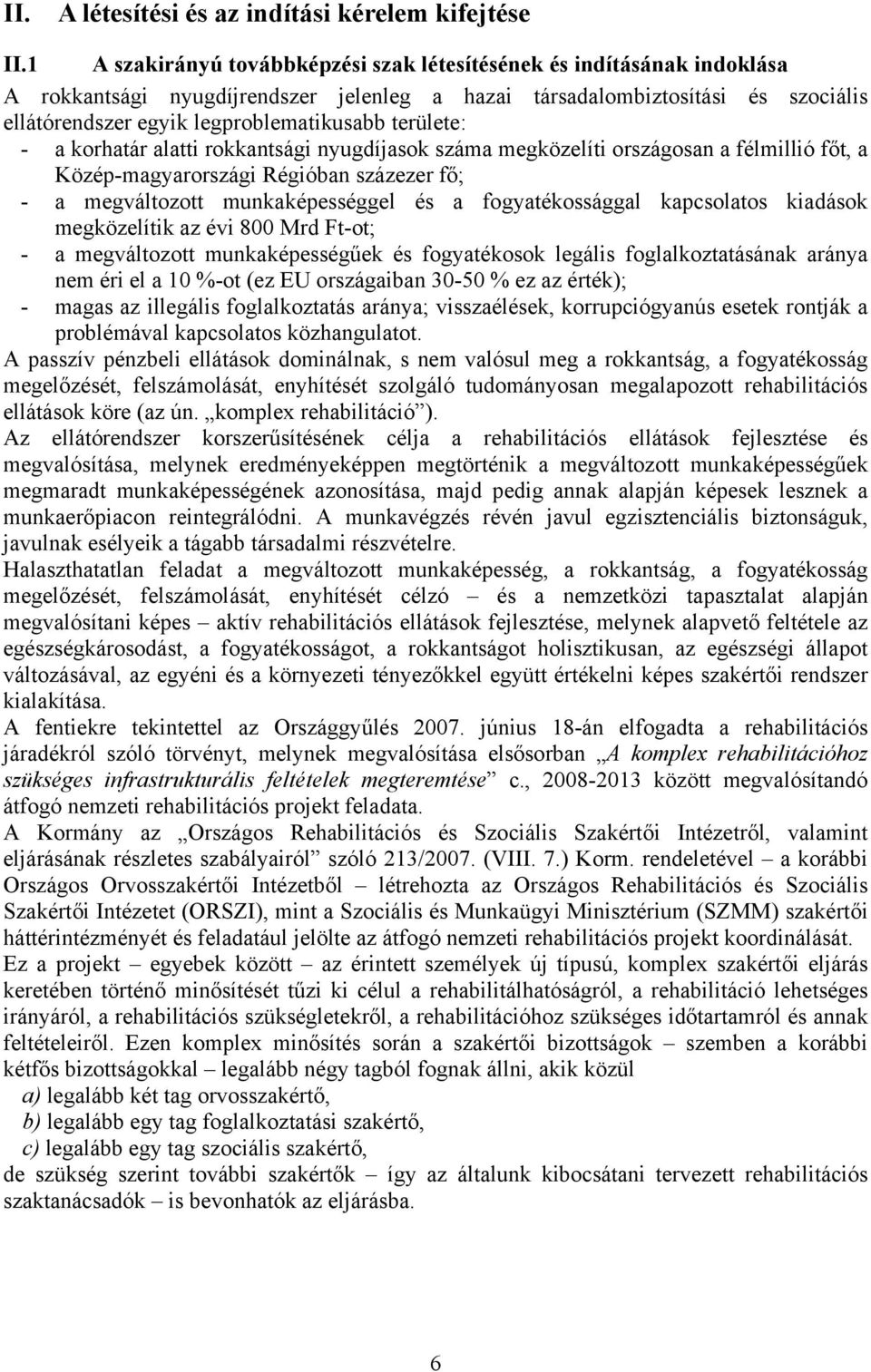 területe: - a korhatár alatti rokkantsági nyugdíjasok száma megközelíti országosan a félmillió főt, a Közép-magyarországi Régióban százezer fő; - a megváltozott munkaképességgel és a fogyatékossággal