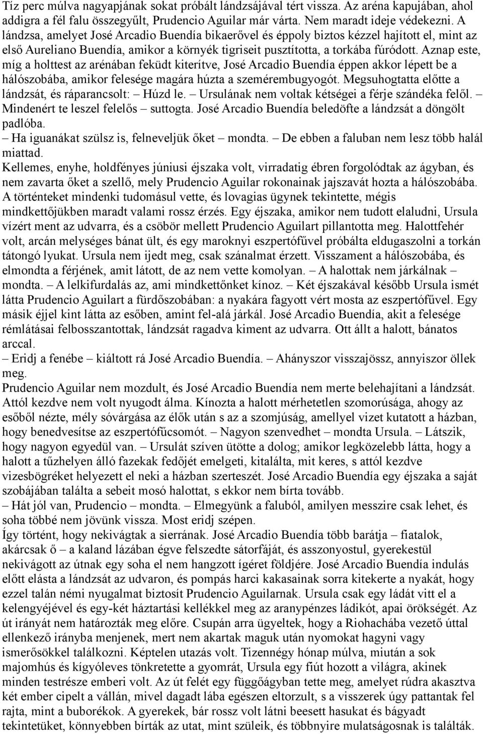 Aznap este, míg a holttest az arénában feküdt kiterítve, José Arcadio Buendía éppen akkor lépett be a hálószobába, amikor felesége magára húzta a szemérembugyogót.