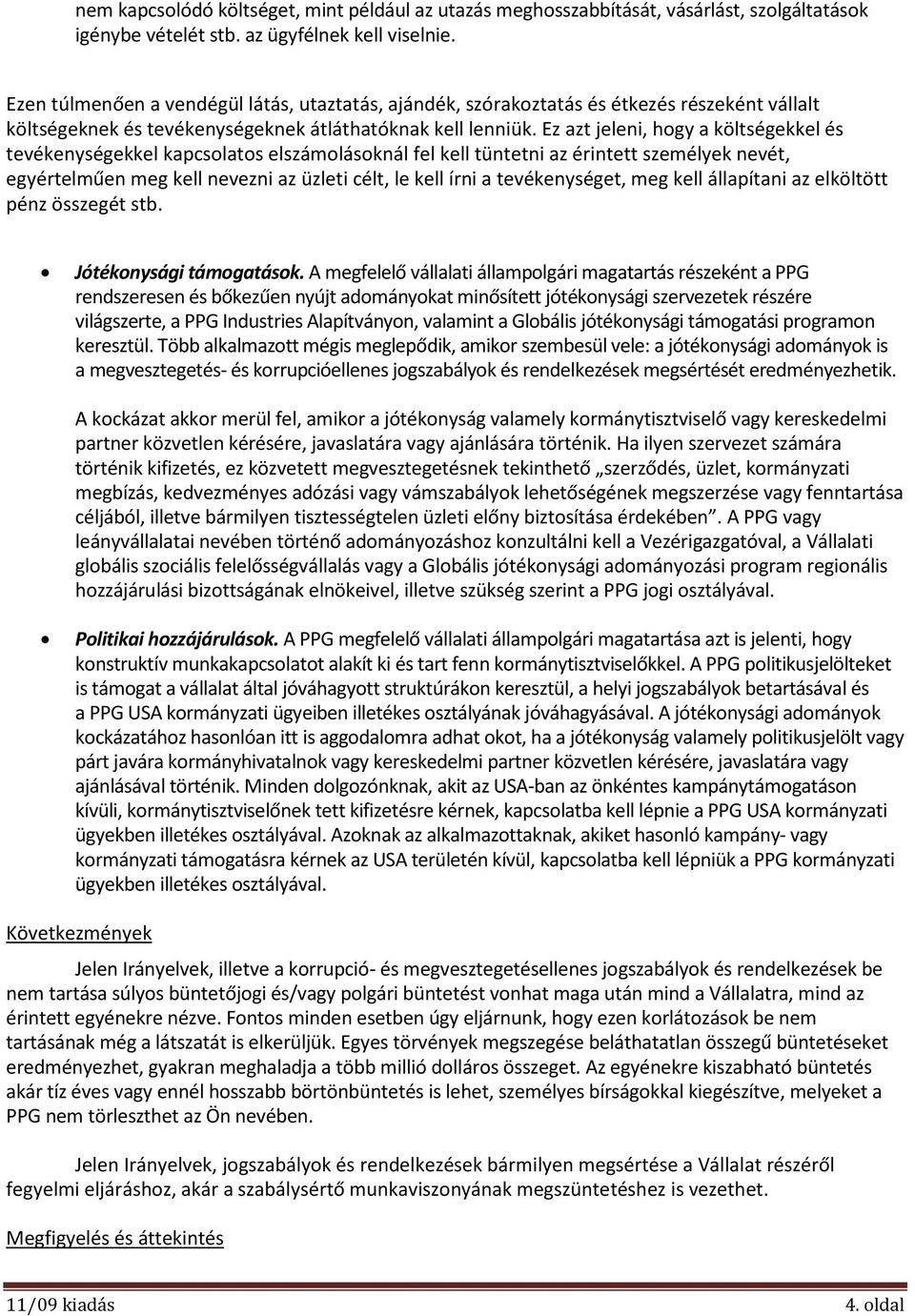 Ez azt jeleni, hogy a költségekkel és tevékenységekkel kapcsolatos elszámolásoknál fel kell tüntetni az érintett személyek nevét, egyértelműen meg kell nevezni az üzleti célt, le kell írni a