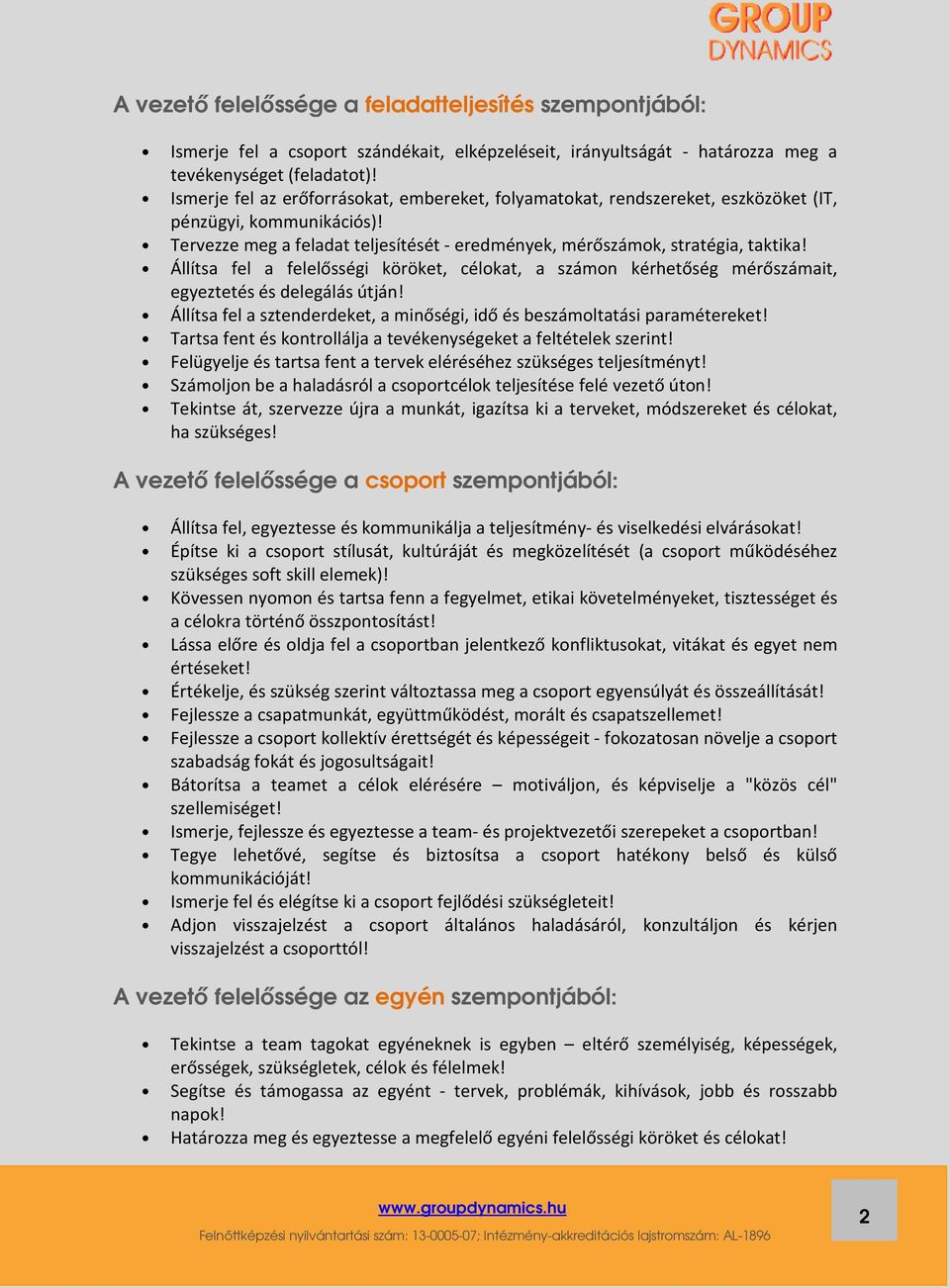 Állítsa fel a felelősségi köröket, célokat, a számon kérhetőség mérőszámait, egyeztetés és delegálás útján! Állítsa fel a sztenderdeket, a miségi, idő és beszámoltatási paramétereket!