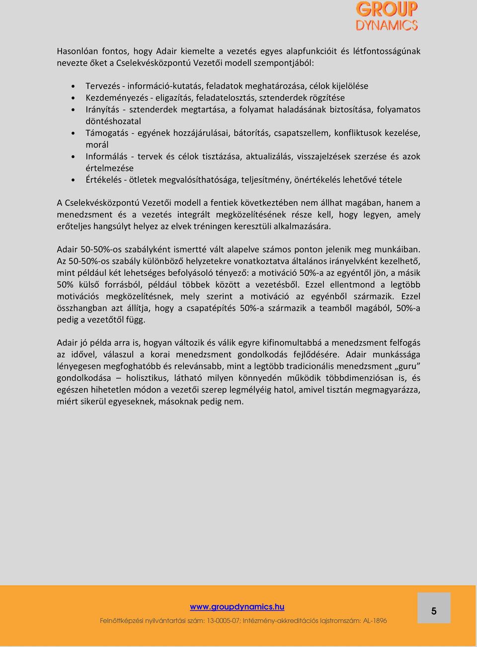 Támogatás - egyének hozzájárulásai, bátorítás, csapatszellem, konfliktusok kezelése, morál Informálás - tervek és célok tisztázása, aktualizálás, visszajelzések szerzése és azok értelmezése Értékelés