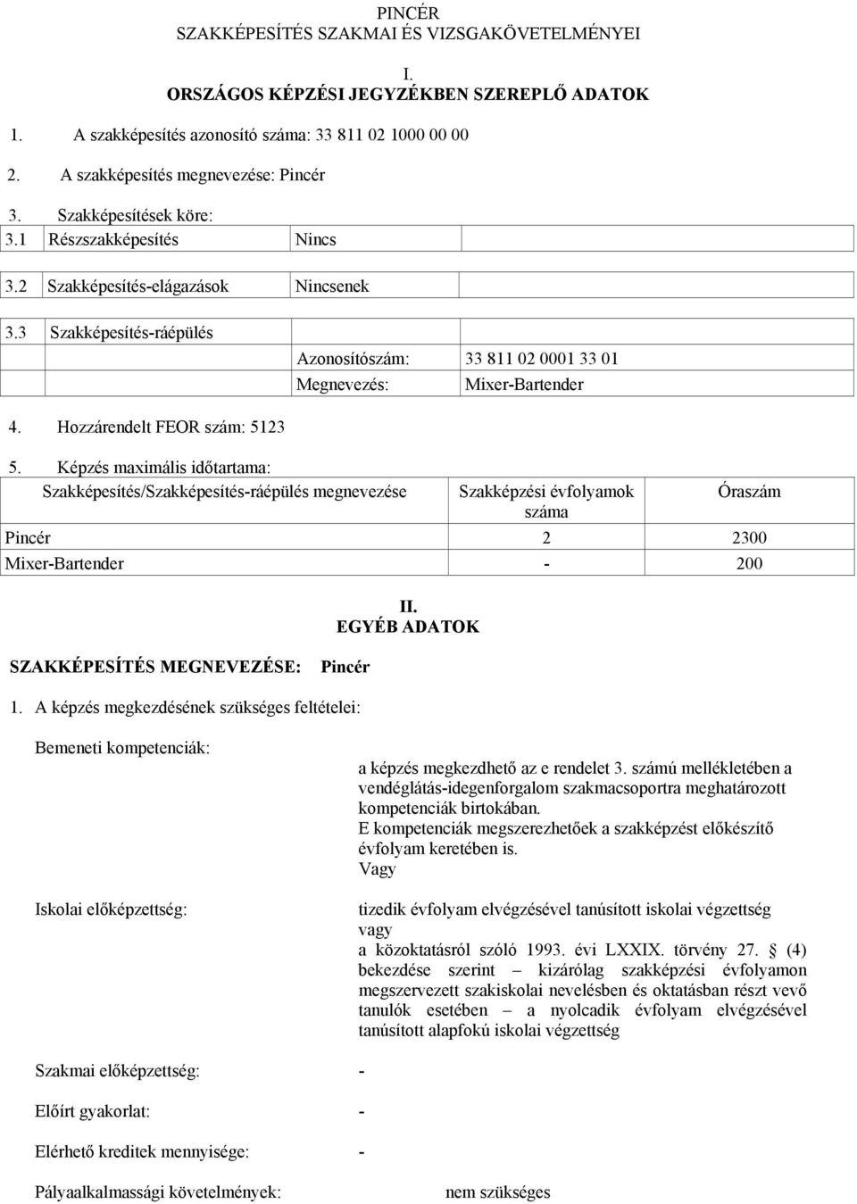 Hozzárendelt FEOR szám: 5123 5. Képzés maximális időtartama: Szakképesítés/Szakképesítés-ráépülés megnevezése Szakképzési évfolyamok száma Óraszám Pincér 2 2300 Mixer-artender - 200 II.