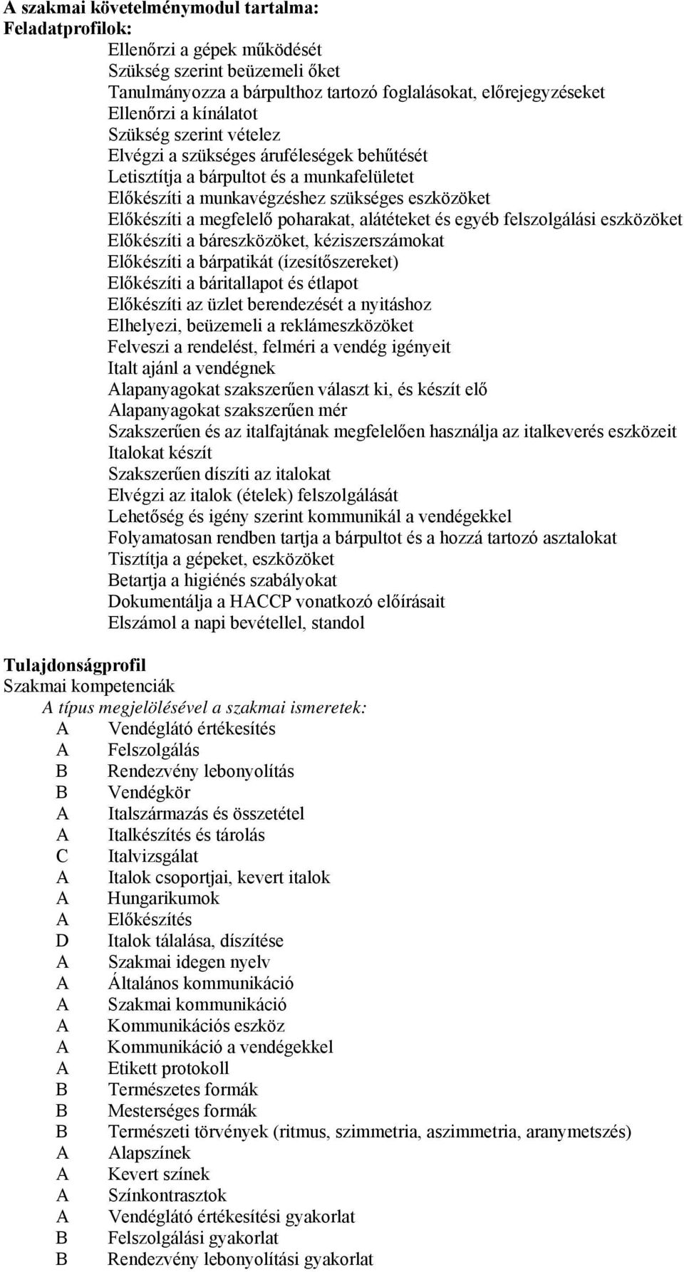 alátéteket és egyéb felszolgálási eszközöket Előkészíti a báreszközöket, kéziszerszámokat Előkészíti a bárpatikát (ízesítőszereket) Előkészíti a báritallapot és étlapot Előkészíti az üzlet