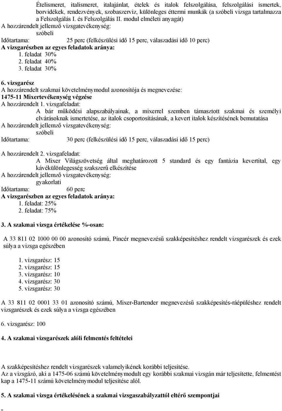 modul elméleti anyagát) hozzárendelt jellemző vizsgatevékenység: szóbeli 25 perc (felkészülési idő 15 perc, válaszadási idő 10 perc) vizsgarészben az egyes feladatok aránya: 1. feladat 30% 2.