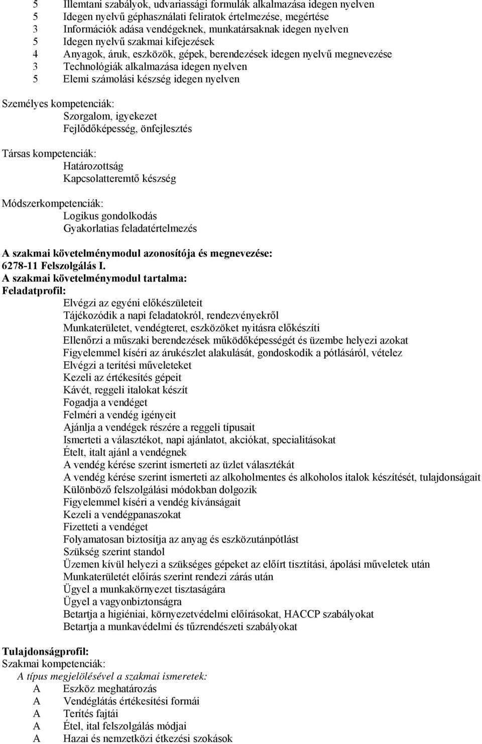 kompetenciák: Szorgalom, igyekezet Fejlődőképesség, önfejlesztés Társas kompetenciák: Határozottság Kapcsolatteremtő készség Módszerkompetenciák: Logikus gondolkodás Gyakorlatias feladatértelmezés