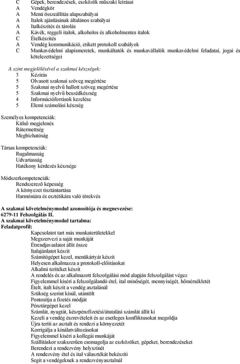 megjelölésével a szakmai készségek: 3 Kézírás 5 Olvasott szakmai szöveg megértése 5 Szakmai nyelvű hallott szöveg megértése 5 Szakmai nyelvű beszédkészség 4 Információforrások kezelése 5 Elemi