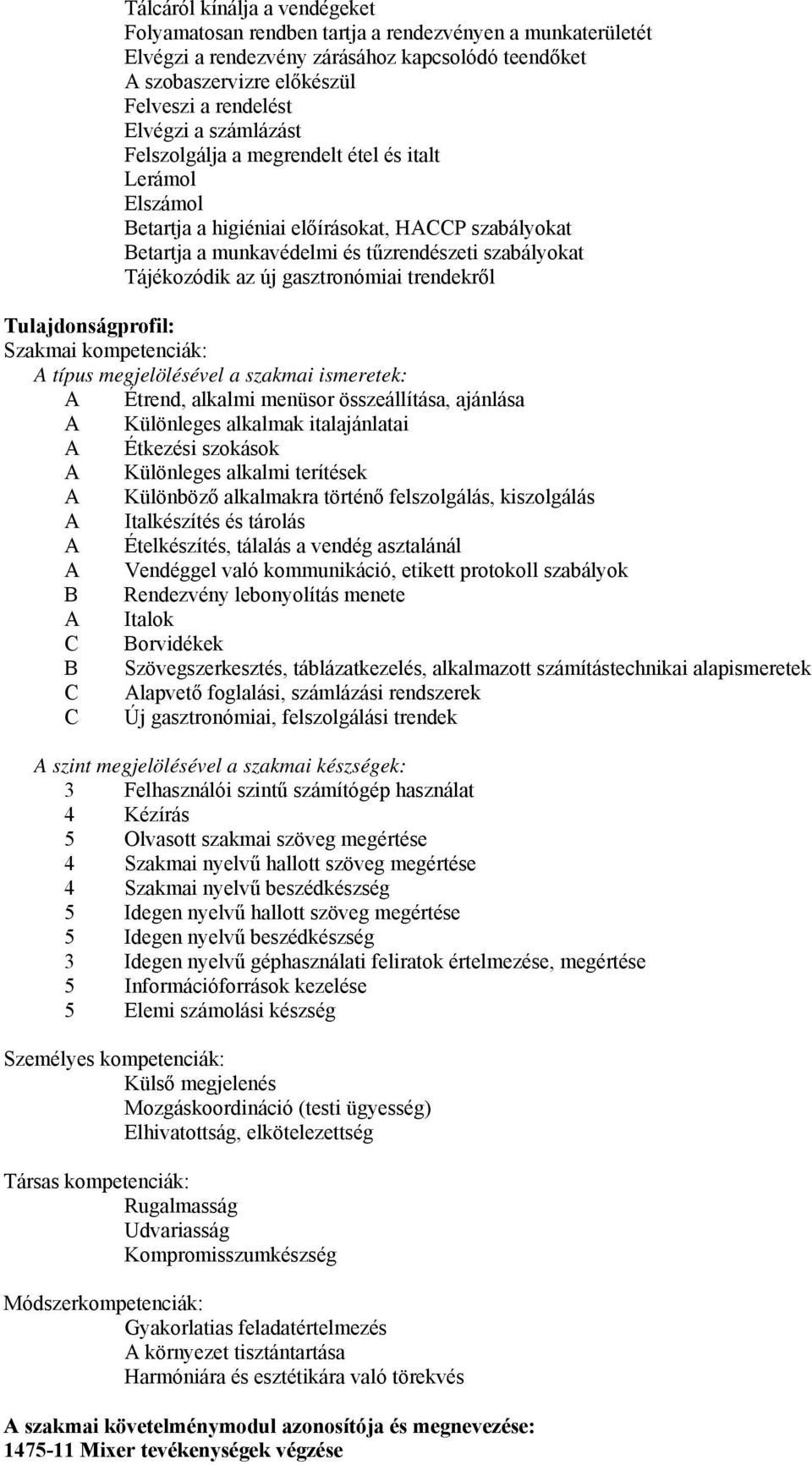 trendekről Tulajdonságprofil: Szakmai kompetenciák: típus megjelölésével a szakmai ismeretek: Étrend, alkalmi menüsor összeállítása, ajánlása Különleges alkalmak italajánlatai Étkezési szokások