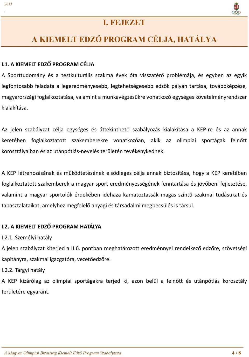 szabályzat célja egységes és áttekinthető szabályozás kialakítása a KEP-re és az annak keretében foglalkoztatott szakemberekre vonatkozóan, akik az olimpiai sportágak felnőtt korosztályaiban és az