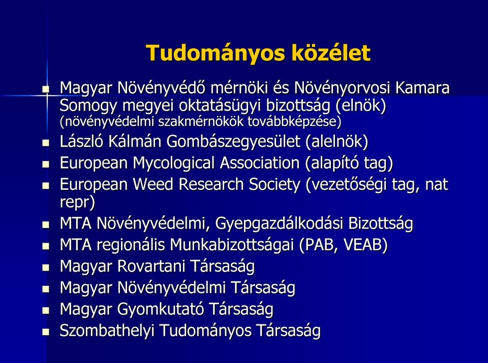Weed Research Society (vezetőségi tag, nat repr) MTA Növényvédelmi, Gyepgazdálkodási Bizottság MTA regionális Munkabizottságai