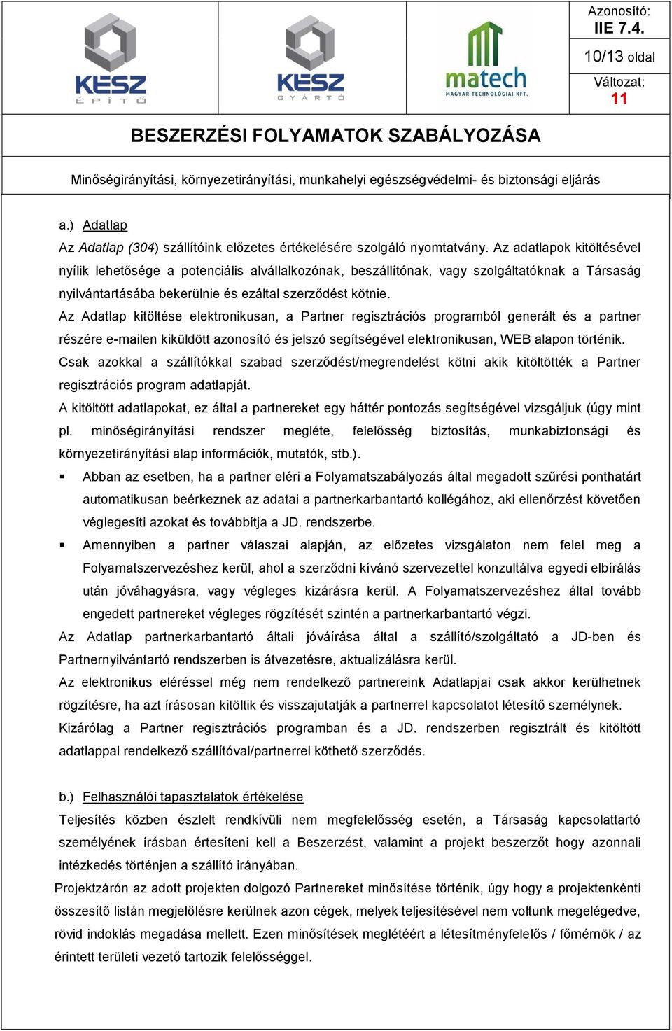 Az Adatlap kitöltése elektronikusan, a Partner regisztrációs programból generált és a partner részére e-mailen kiküldött azonosító és jelszó segítségével elektronikusan, WEB alapon történik.
