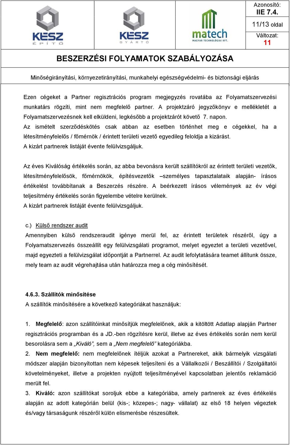 Az ismételt szerződéskötés csak abban az esetben történhet meg e cégekkel, ha a létesítményfelelős / főmérnök / érintett területi vezető egyedileg feloldja a kizárást.