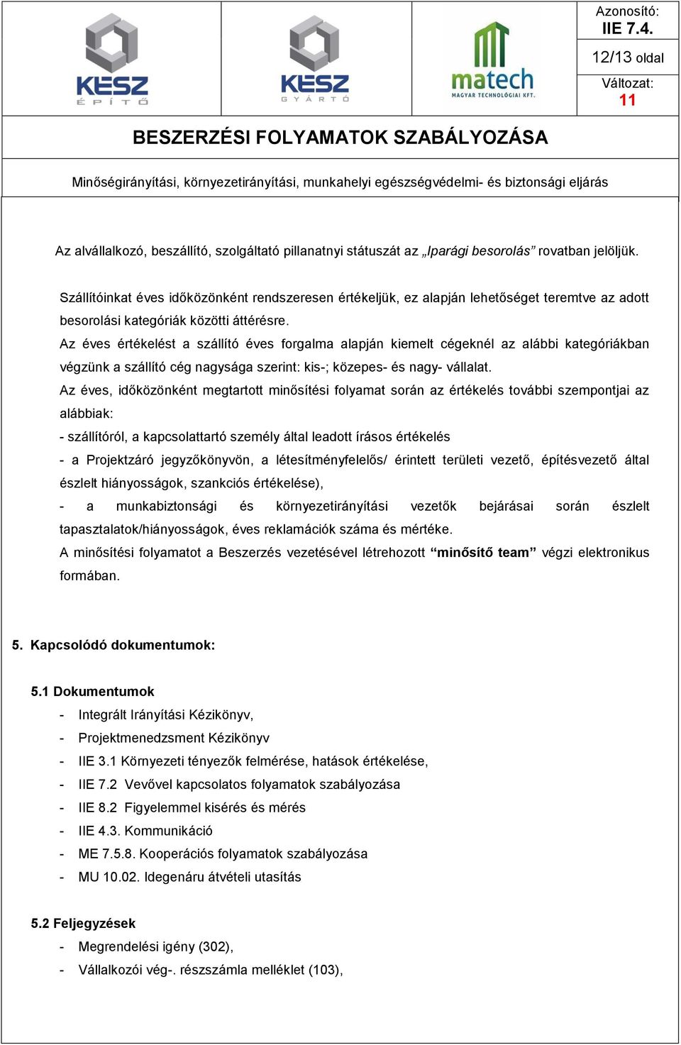 Az éves értékelést a szállító éves forgalma alapján kiemelt cégeknél az alábbi kategóriákban végzünk a szállító cég nagysága szerint: kis-; közepes- és nagy- vállalat.