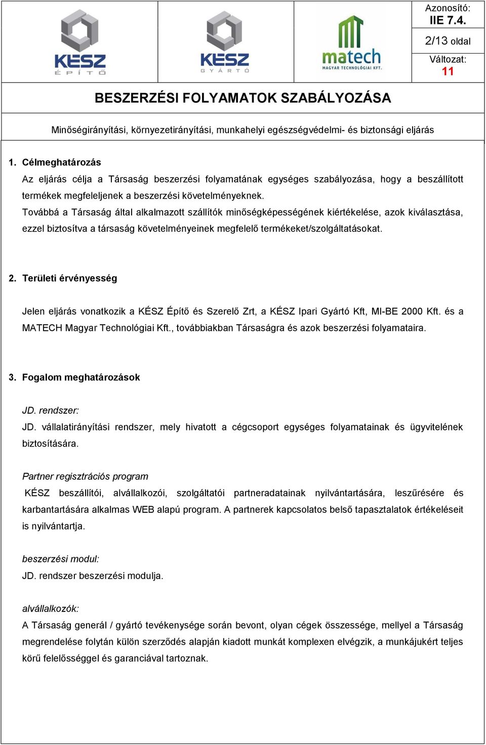 Területi érvényesség Jelen eljárás vonatkozik a KÉSZ Építő és Szerelő Zrt, a KÉSZ Ipari Gyártó Kft, MI-BE 2000 Kft. és a MATECH Magyar Technológiai Kft.