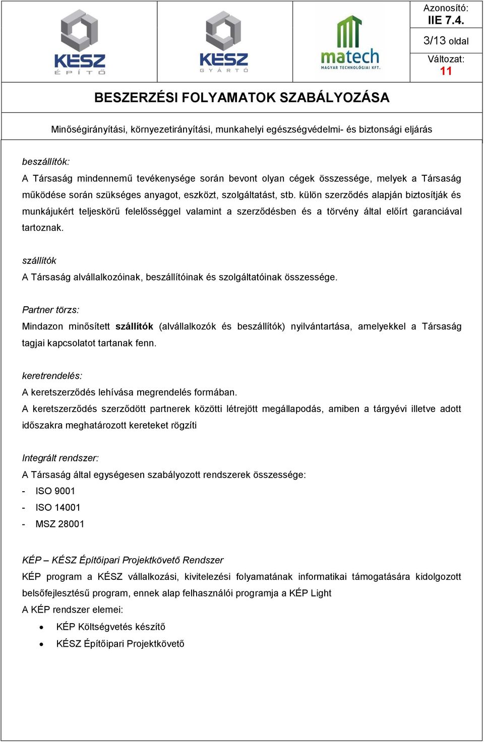 szállítók A Társaság alvállalkozóinak, beszállítóinak és szolgáltatóinak összessége.