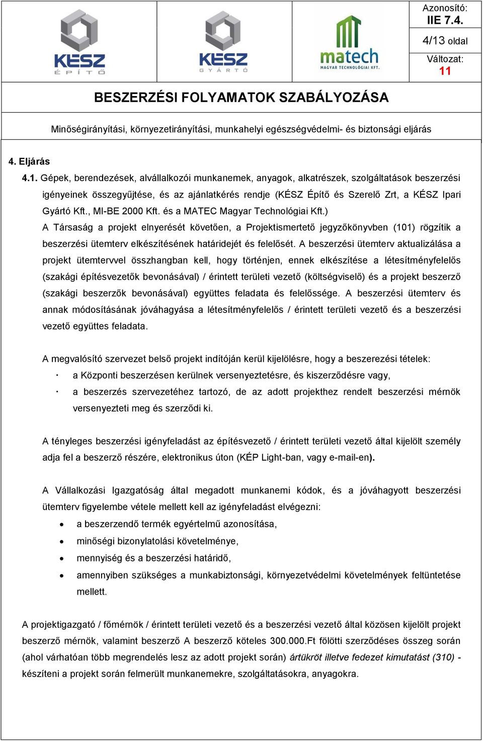 ) A Társaság a projekt elnyerését követően, a Projektismertető jegyzőkönyvben (101) rögzítik a beszerzési ütemterv elkészítésének határidejét és felelősét.