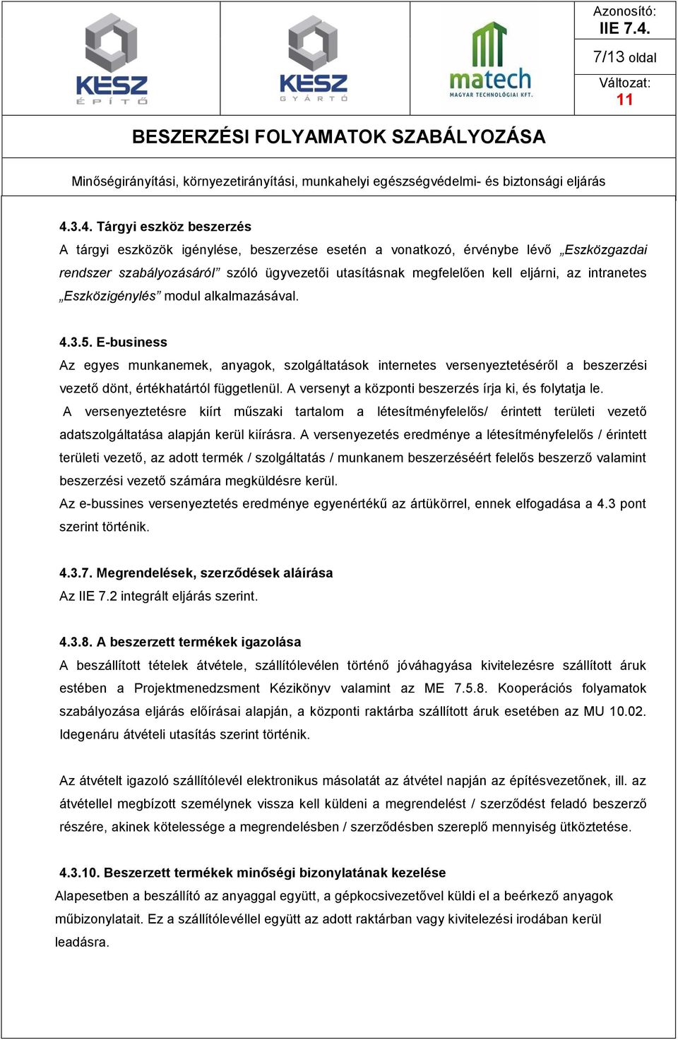 intranetes Eszközigénylés modul alkalmazásával. 4.3.5. E-business Az egyes munkanemek, anyagok, szolgáltatások internetes versenyeztetéséről a beszerzési vezető dönt, értékhatártól függetlenül.