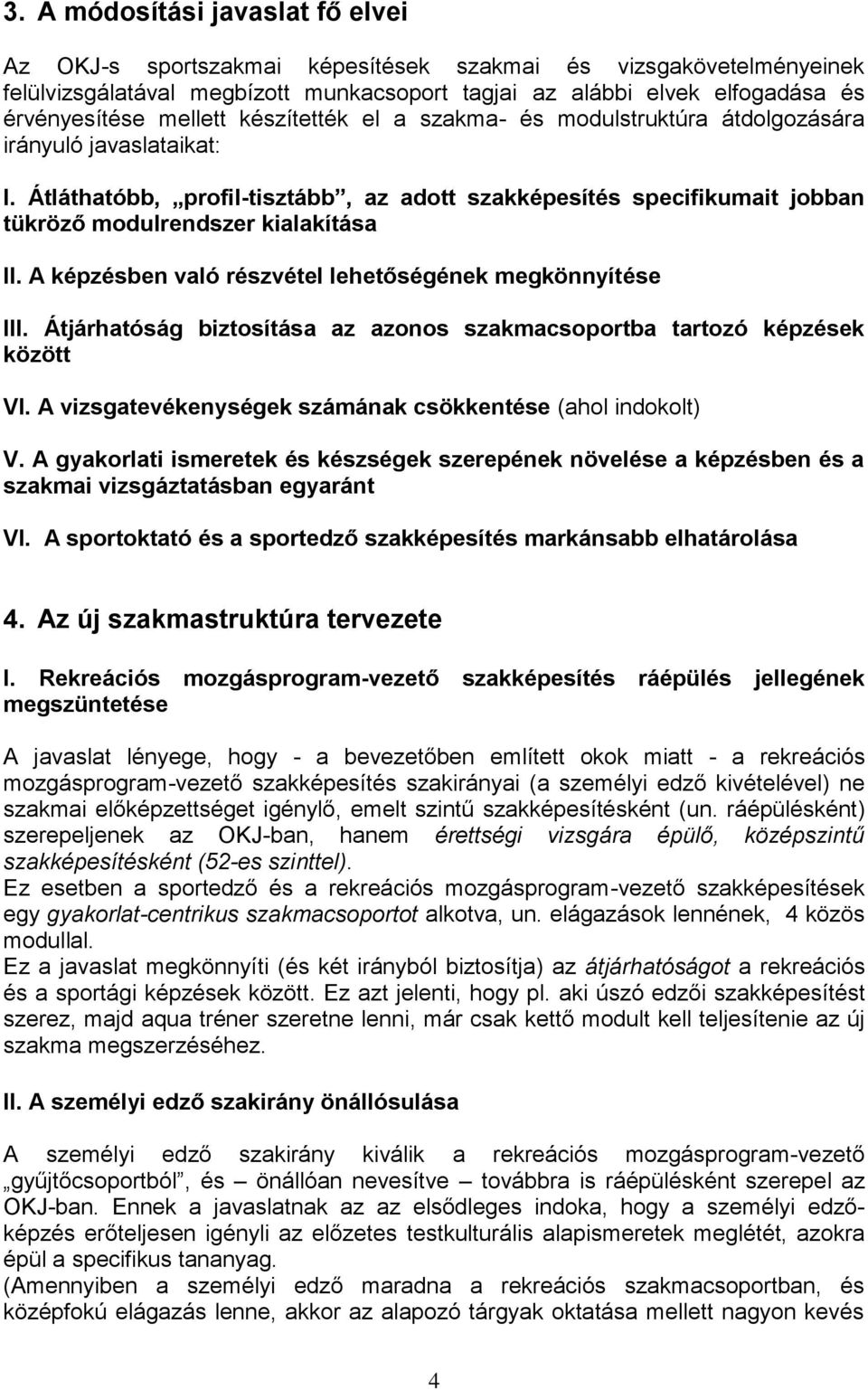 Átláthatóbb, profil-tisztább, az adott szakképesítés specifikumait jobban tükröző modulrendszer kialakítása II. A képzésben való részvétel lehetőségének megkönnyítése III.